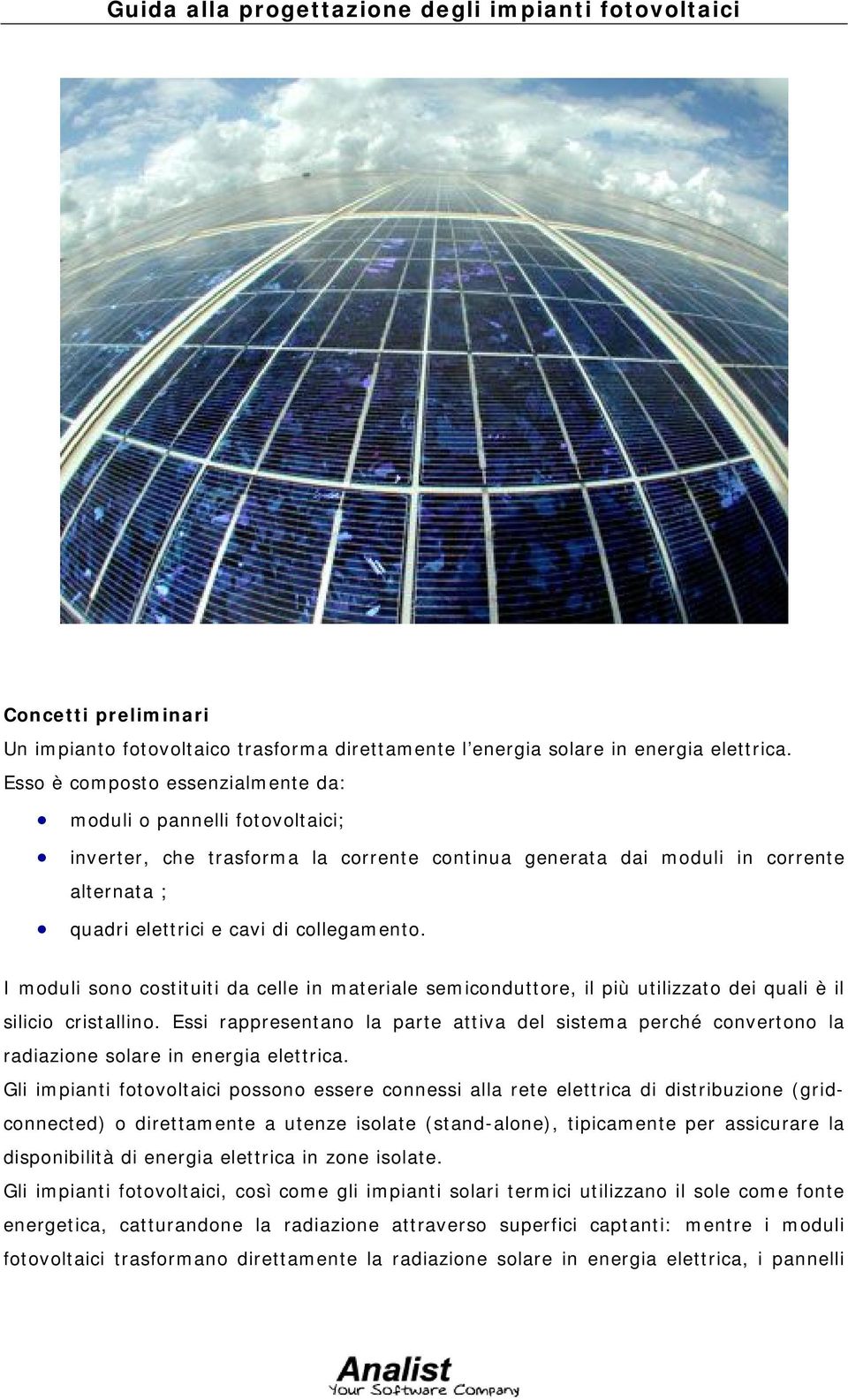 I moduli sono costituiti da celle in materiale semiconduttore, il più utilizzato dei quali è il silicio cristallino.