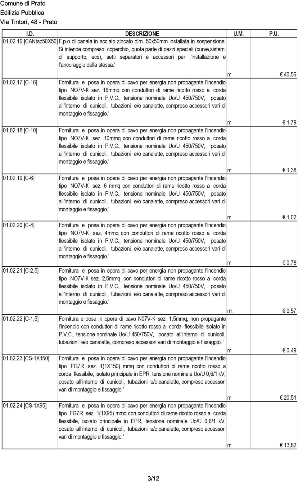 17 [C-16] Fornitura e posa in opera di cavo per energia non propagante l'incendio tipo NO7V-K sez. 16mmq con conduttori di rame ricotto rosso a corda flessibile isolato in P.V.C., tensione nominale Uo/U 450/750V, posato all'interno di cunicoli, tubazioni e/o canalette, compreso accessori vari di montaggio e fissaggio.