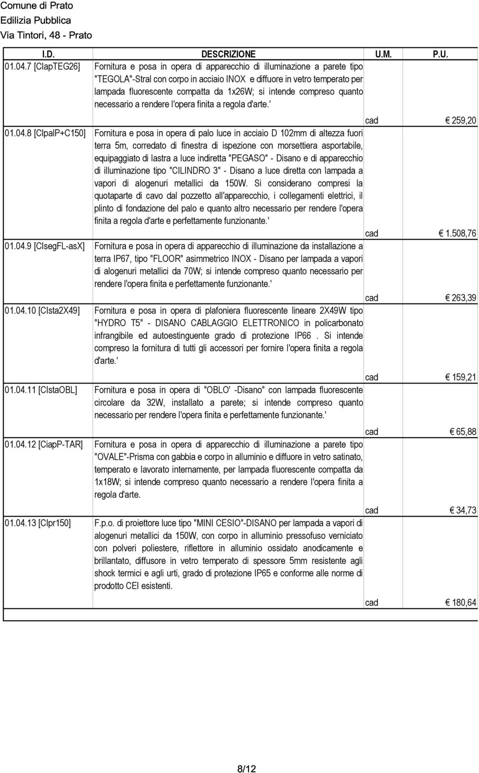 1x26W; si intende compreso quanto necessario a rendere l'opera finita a regola d'arte.