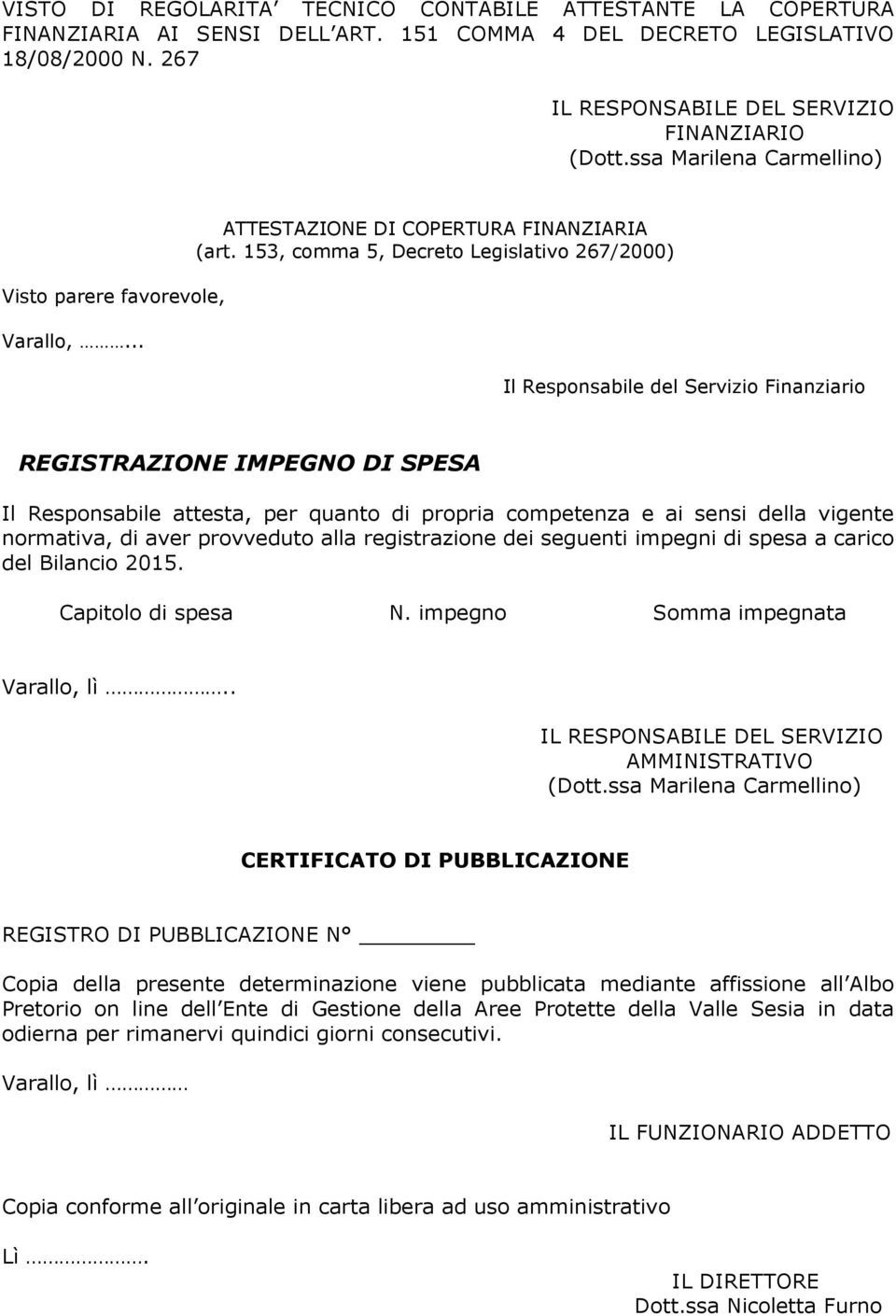 153, comma 5, Decreto Legislativo 267/2000) Il Responsabile del Servizio Finanziario REGISTRAZIONE IMPEGNO DI SPESA Il Responsabile attesta, per quanto di propria competenza e ai sensi della vigente