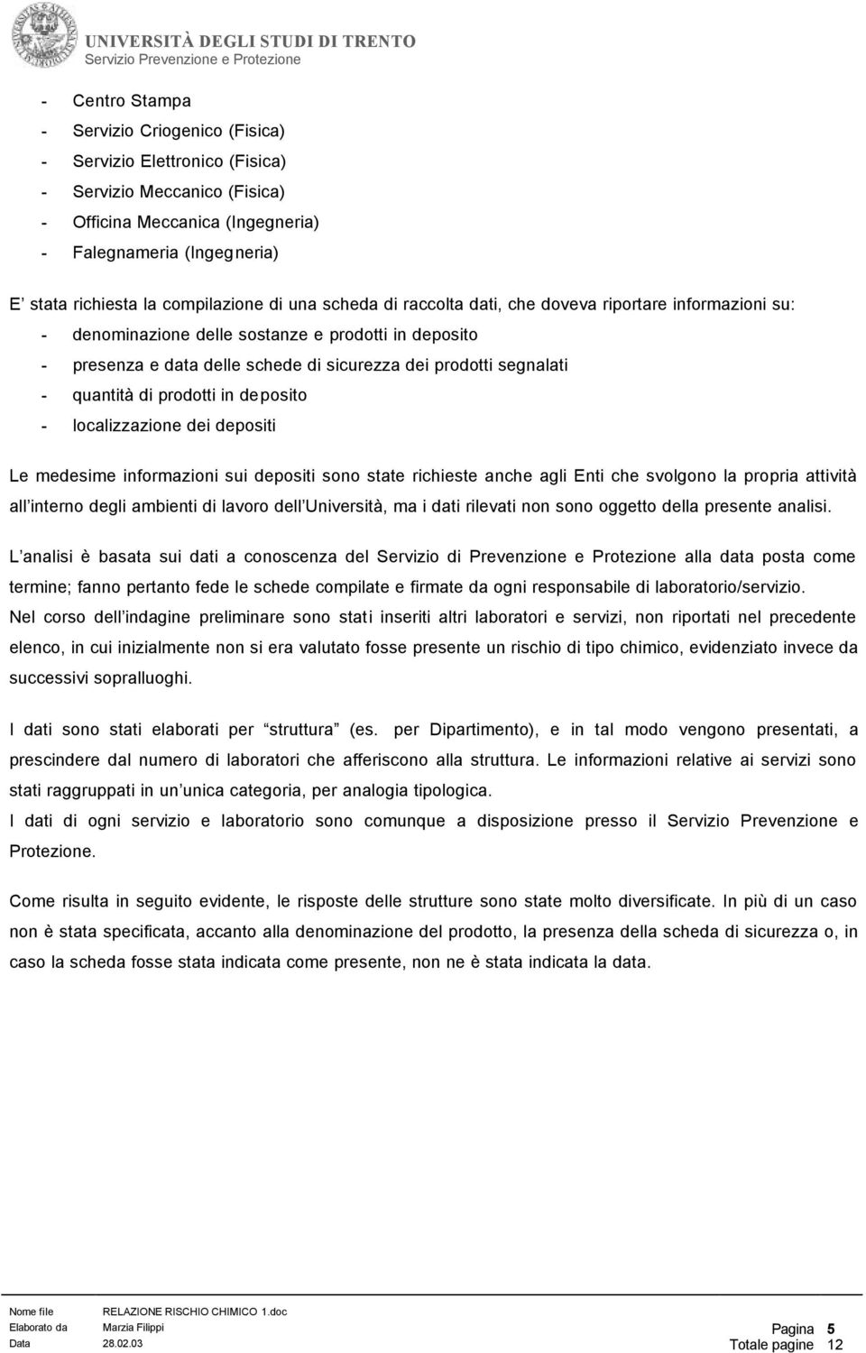 segnalati - quantità di prodotti in deposito - localizzazione dei depositi Le medesime informazioni sui depositi sono state richieste anche agli Enti che svolgono la propria attività all interno