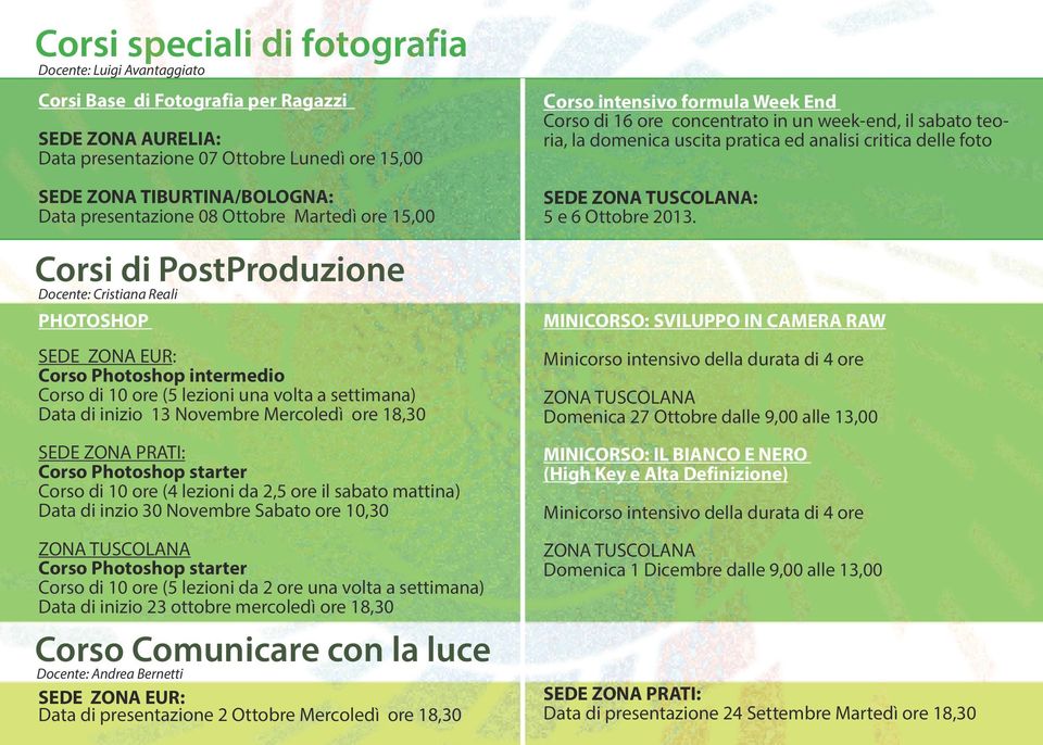 di inizio 13 Novembre Mercoledì ore 18,30 SEDE ZONA PRATI: Corso Photoshop starter Corso di 10 ore (4 lezioni da 2,5 ore il sabato mattina) Data di inzio 30 Novembre Sabato ore 10,30 ZONA TUSCOLANA