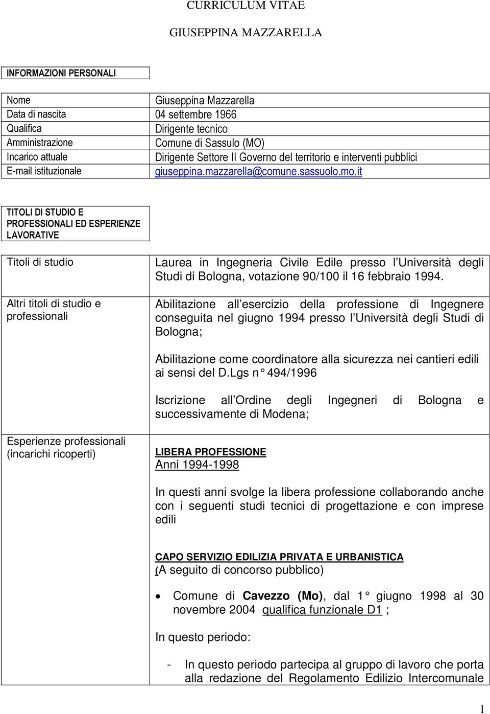 it TITOLI DI STUDIO E PROFESSIONALI ED ESPERIENZE LAVORATIVE Titoli di studio Altri titoli di studio e professionali Laurea in Ingegneria Civile Edile presso l Università degli Studi di Bologna,