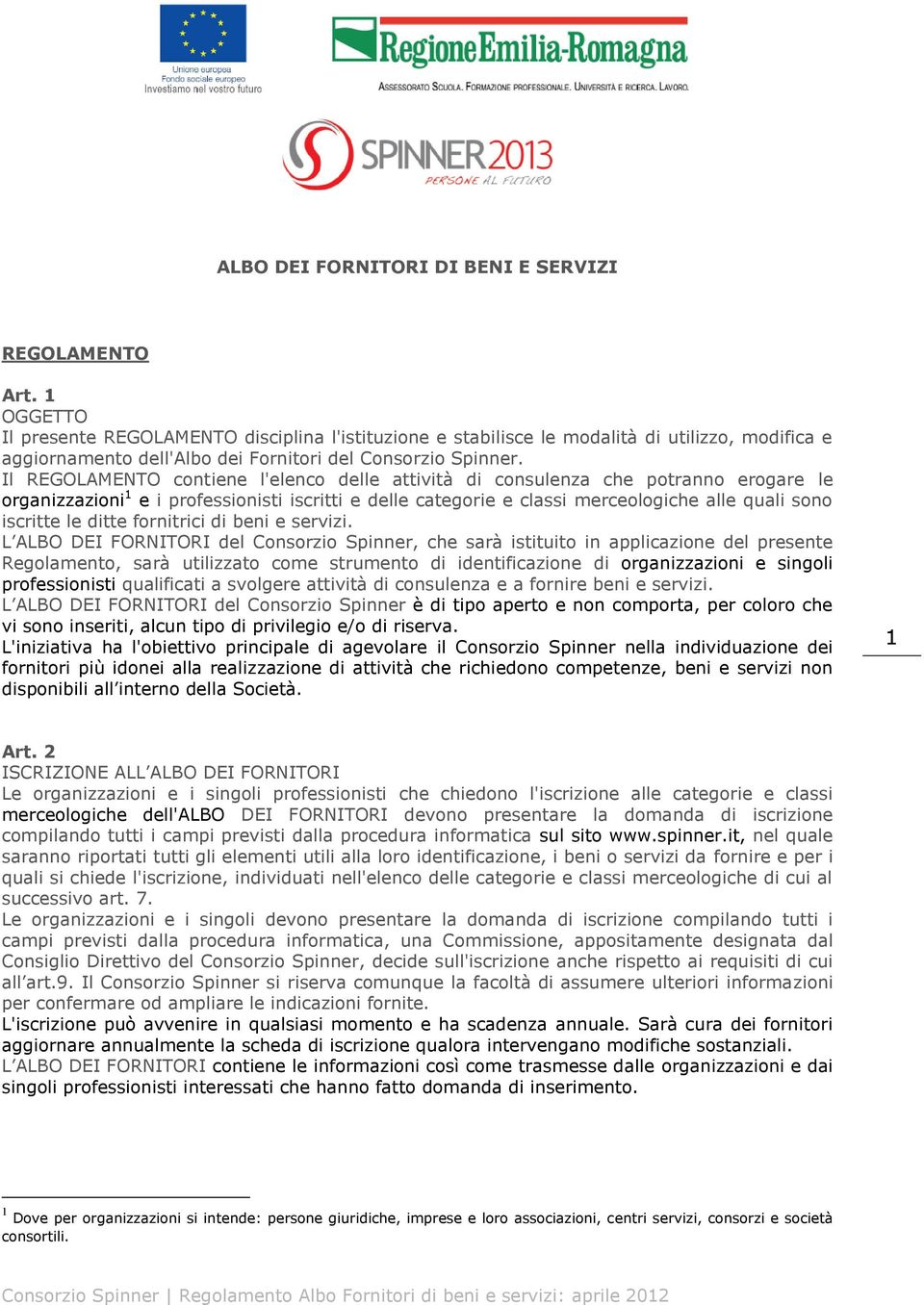 Il REGOLAMENTO contiene l'elenco delle attività di consulenza che potranno erogare le organizzazioni 1 e i professionisti iscritti e delle categorie e classi merceologiche alle quali sono iscritte le