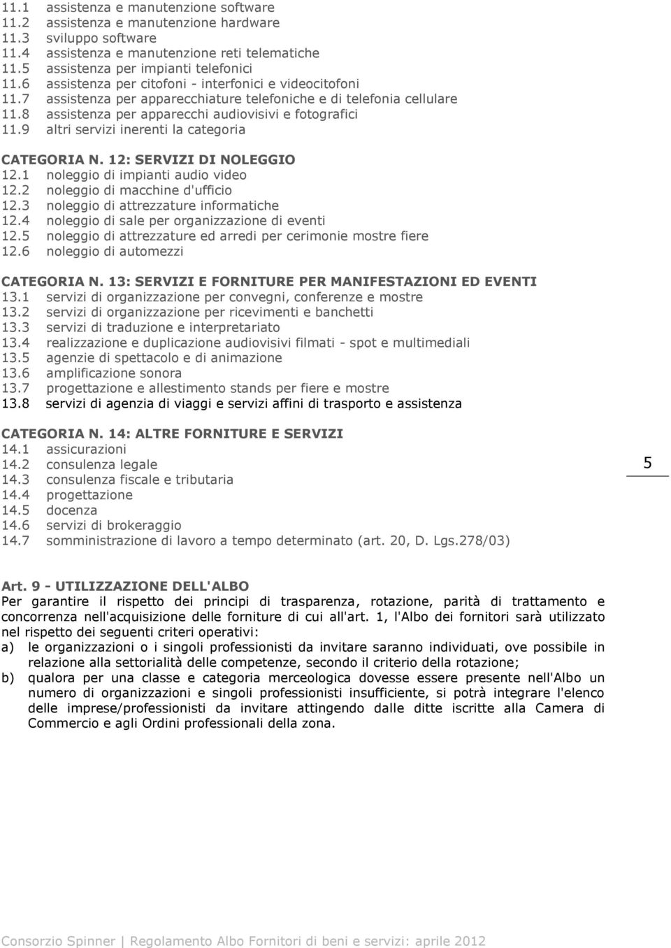 9 altri servizi inerenti la categoria CATEGORIA N. 12: SERVIZI DI NOLEGGIO 12.1 noleggio di impianti audio video 12.2 noleggio di macchine d'ufficio 12.3 noleggio di attrezzature informatiche 12.