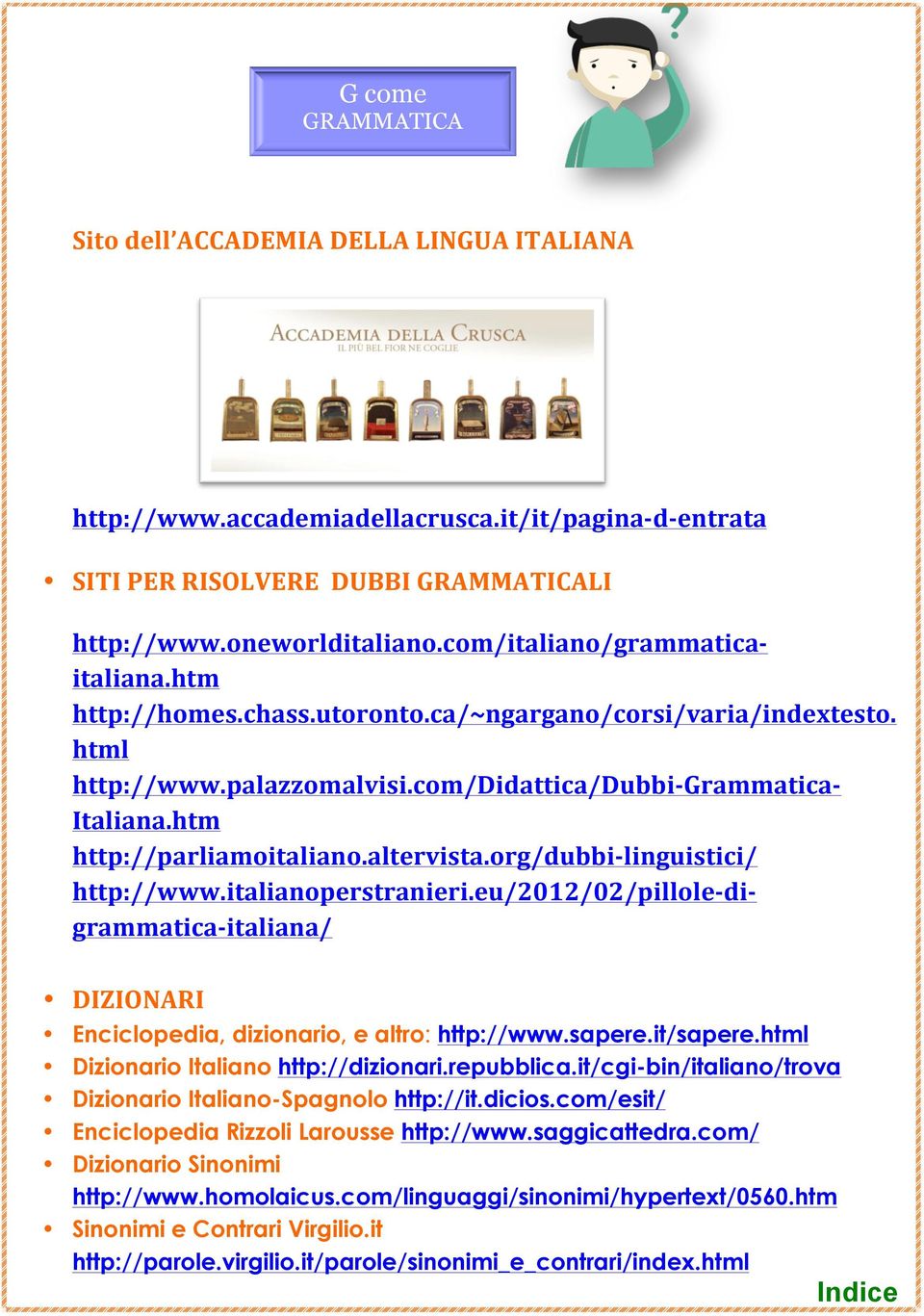 htm http://parliamoitaliano.altervista.org/dubbi- linguistici/ http://www.italianoperstranieri.eu/2012/02/pillole- di- grammatica- italiana/ DIZIONARI Enciclopedia, dizionario, e altro: http://www.