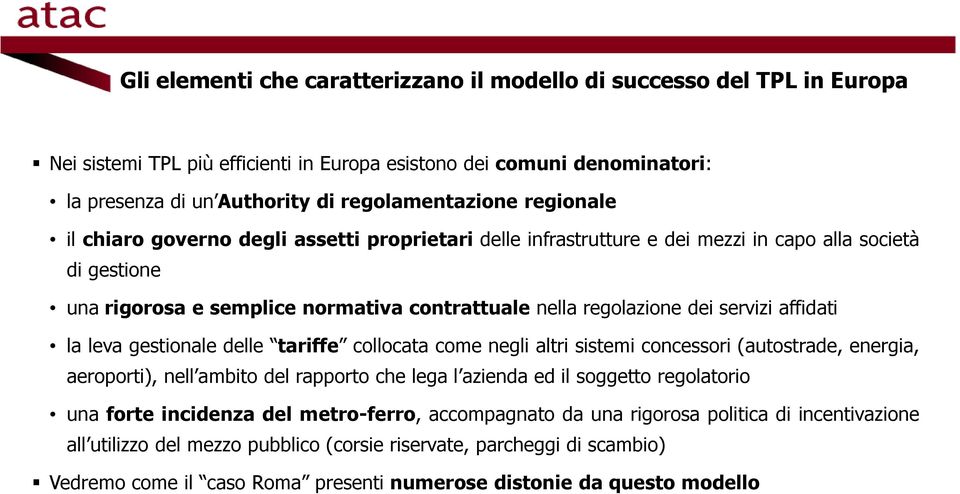 affidati la leva gestionale delle tariffe collocata come negli altri sistemi concessori (autostrade, energia, aeroporti), nell ambito del rapporto che lega l azienda ed il soggetto regolatorio una