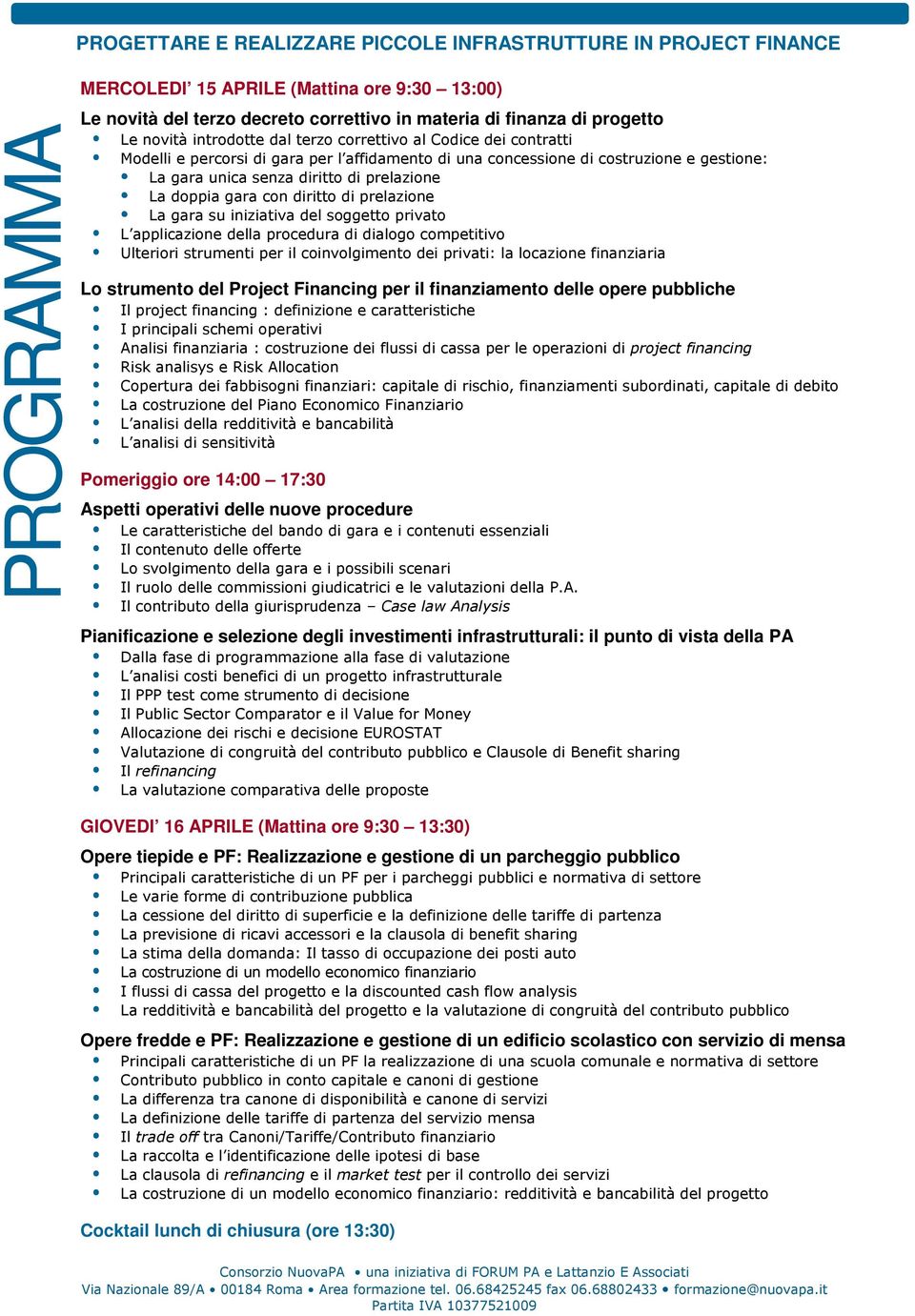 doppia gara con diritto di prelazione La gara su iniziativa del soggetto privato L applicazione della procedura di dialogo competitivo Ulteriori strumenti per il coinvolgimento dei privati: la