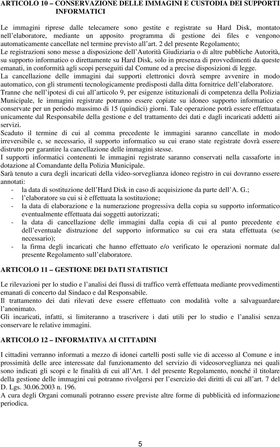 2 del presente Regolamento; Le registrazioni sono messe a disposizione dell Autorità Giudiziaria o di altre pubbliche Autorità, su supporto informatico o direttamente su Hard Disk, solo in presenza