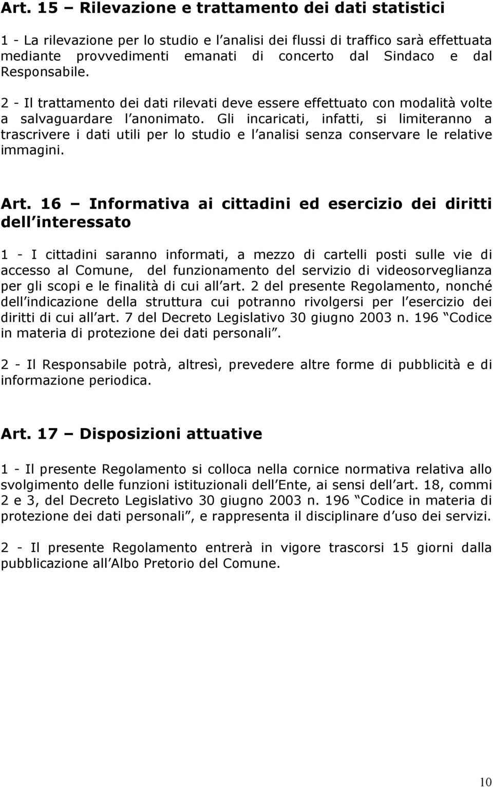 Gli incaricati, infatti, si limiteranno a trascrivere i dati utili per lo studio e l analisi senza conservare le relative immagini. Art.