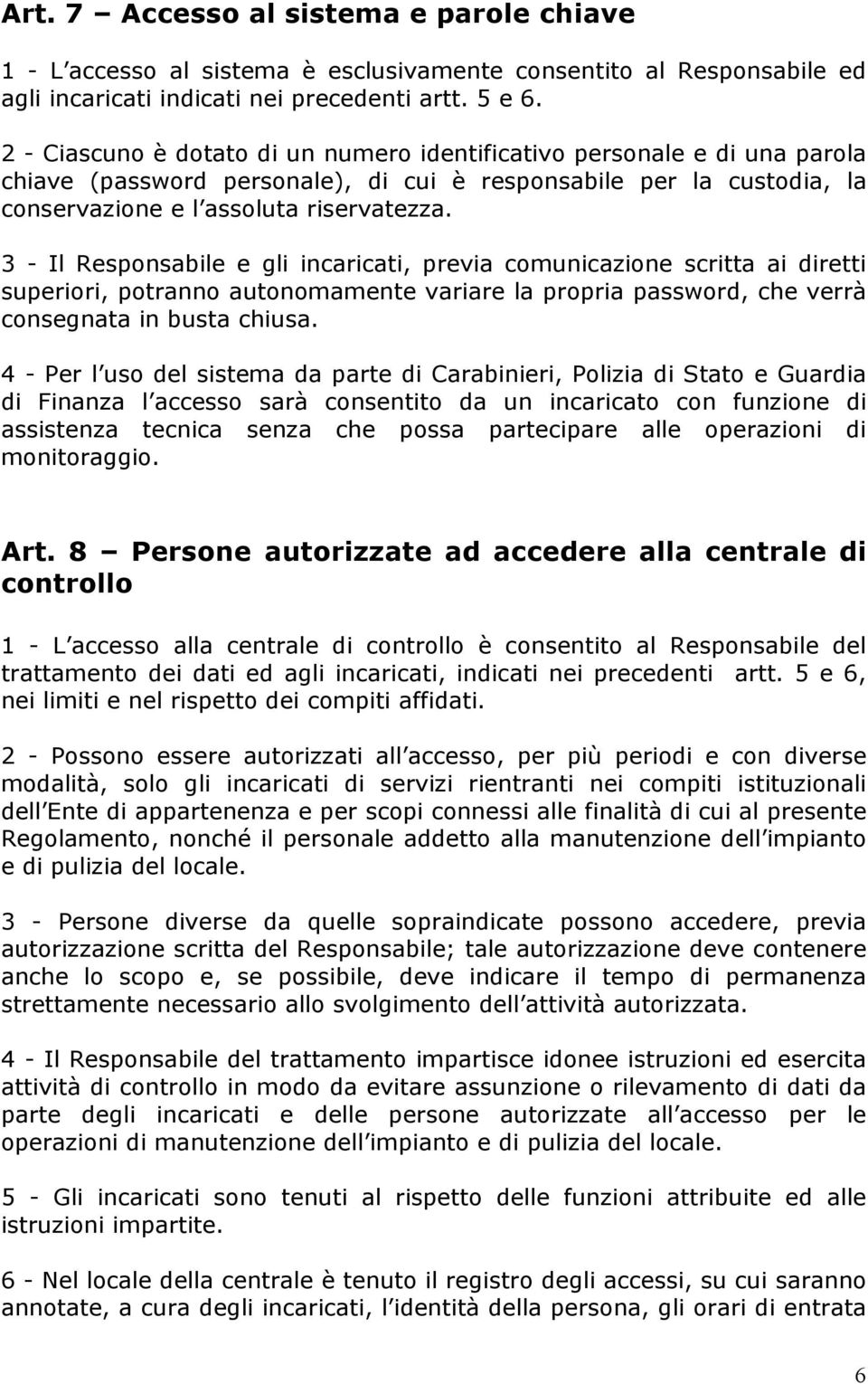 3 - Il Responsabile e gli incaricati, previa comunicazione scritta ai diretti superiori, potranno autonomamente variare la propria password, che verrà consegnata in busta chiusa.