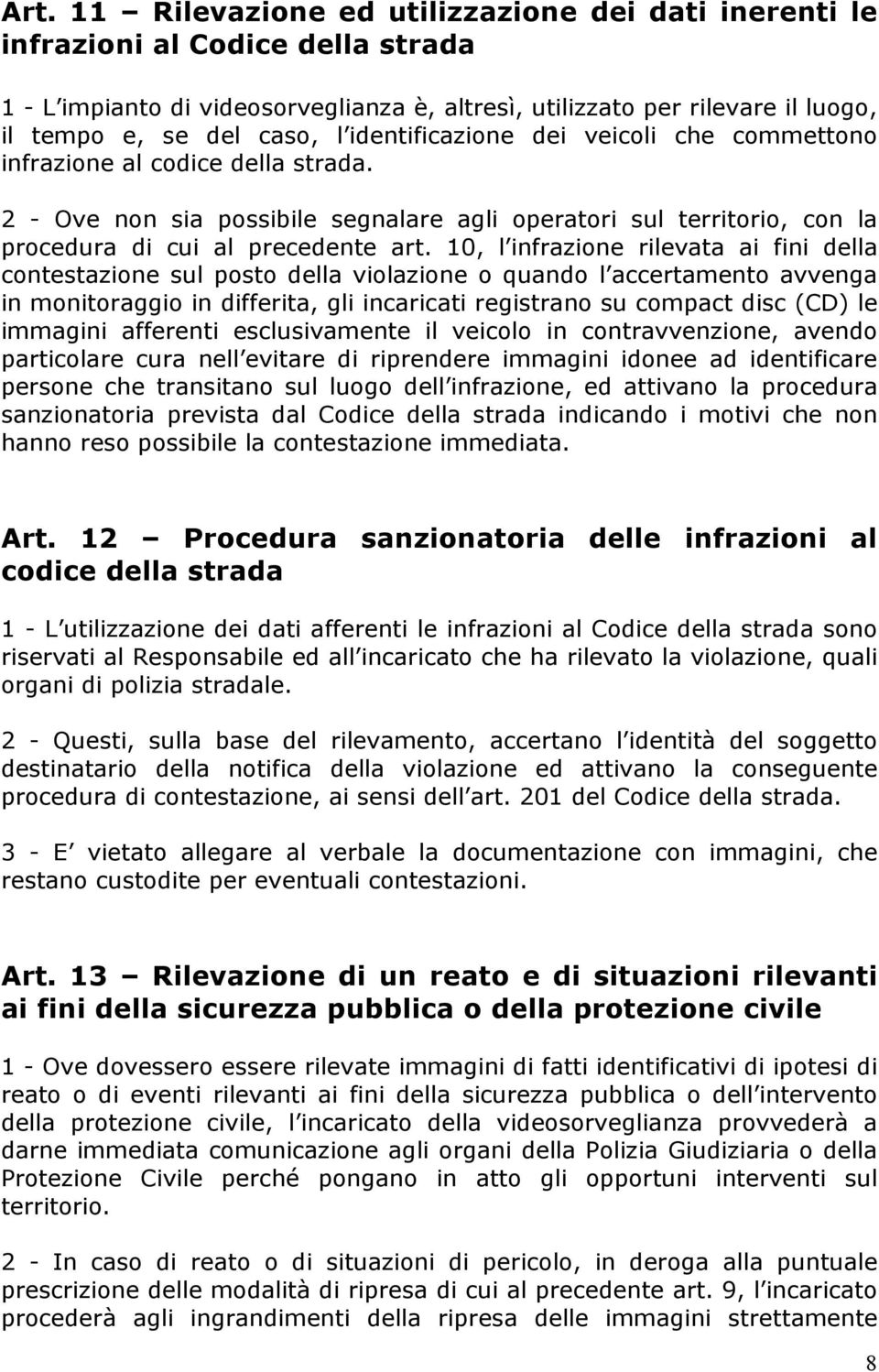 10, l infrazione rilevata ai fini della contestazione sul posto della violazione o quando l accertamento avvenga in monitoraggio in differita, gli incaricati registrano su compact disc (CD) le