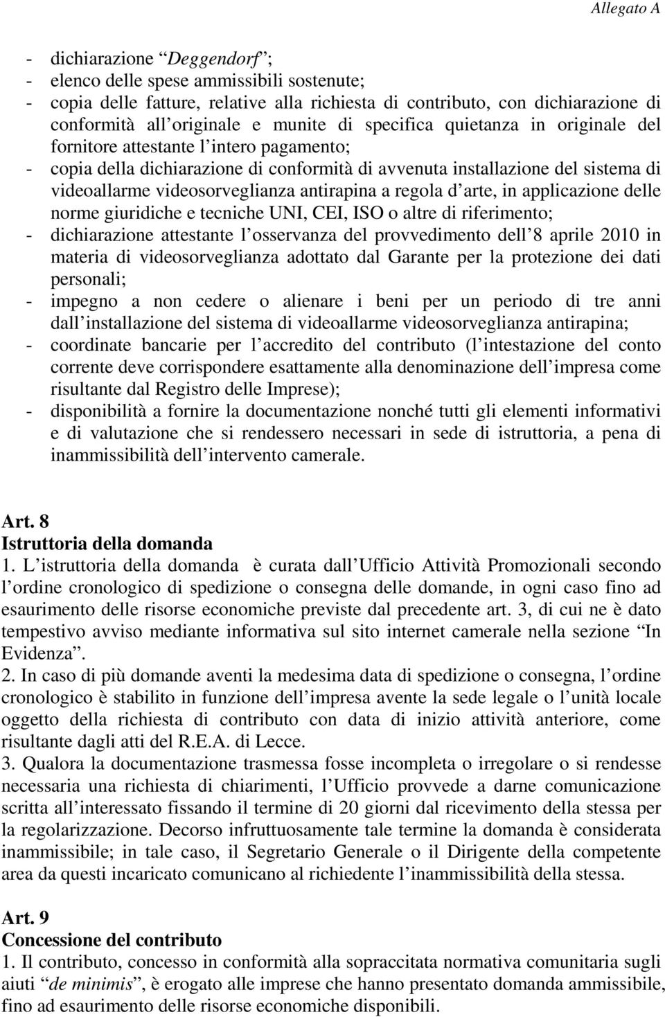 antirapina a regola d arte, in applicazione delle norme giuridiche e tecniche UNI, CEI, ISO o altre di riferimento; - dichiarazione attestante l osservanza del provvedimento dell 8 aprile 2010 in