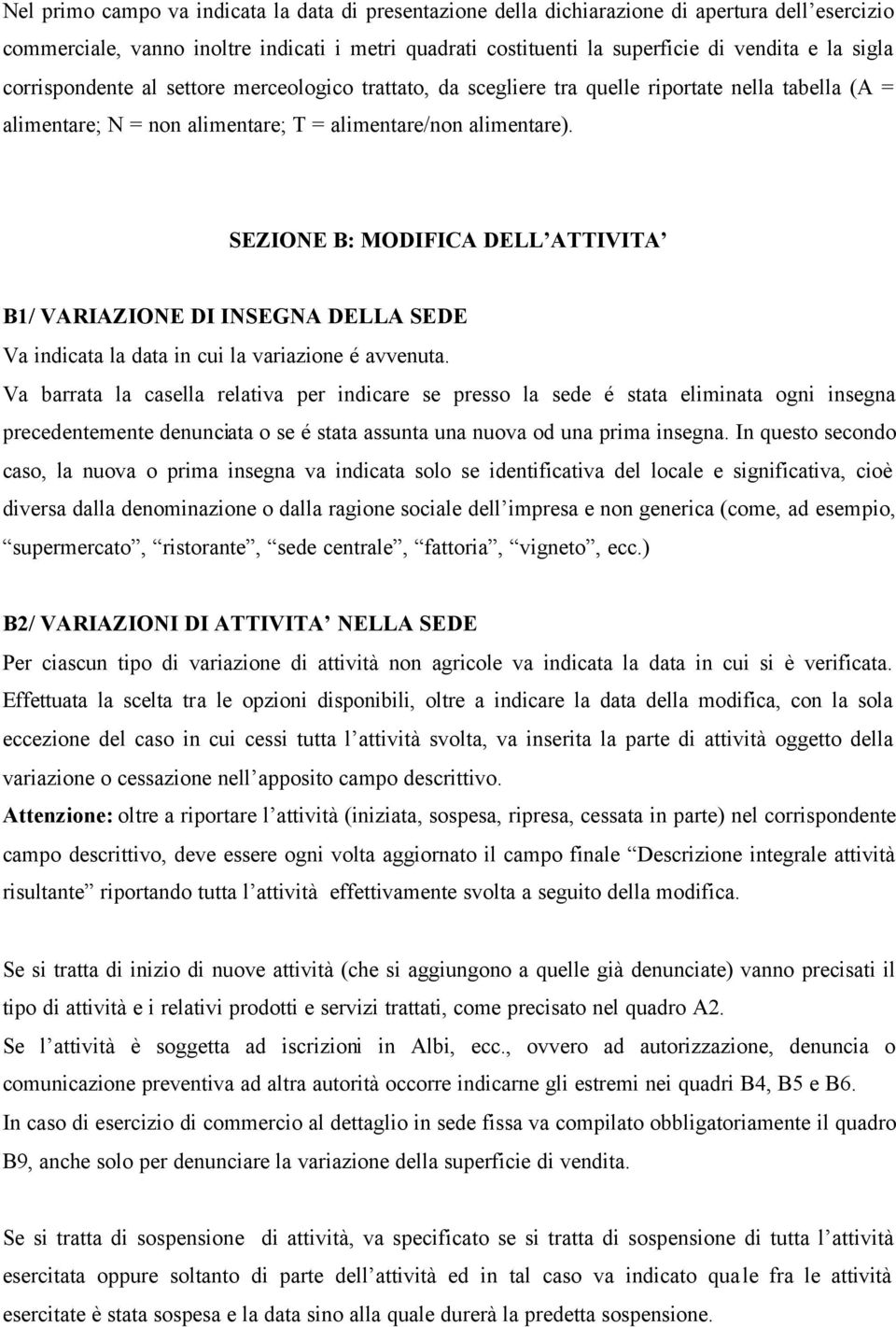 SEZIONE B: MODIFICA DELL ATTIVITA B1/ VARIAZIONE DI INSEGNA DELLA SEDE Va indicata la data in cui la variazione é avvenuta.