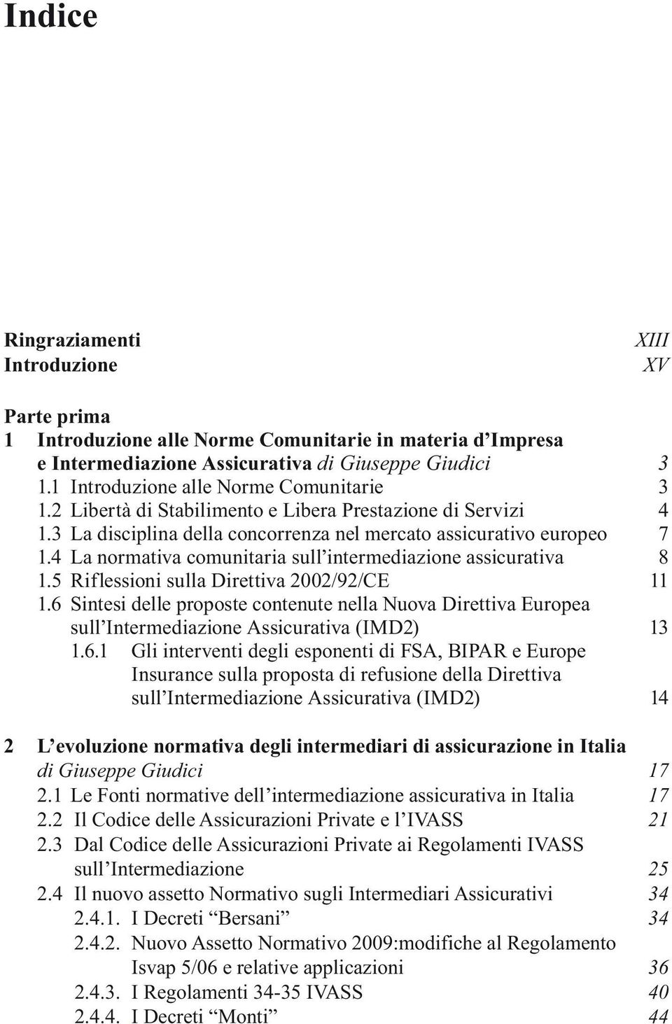 4 La normativa comunitaria sull intermediazione assicurativa 8 1.5 Riflessioni sulla Direttiva 2002/92/CE 11 1.