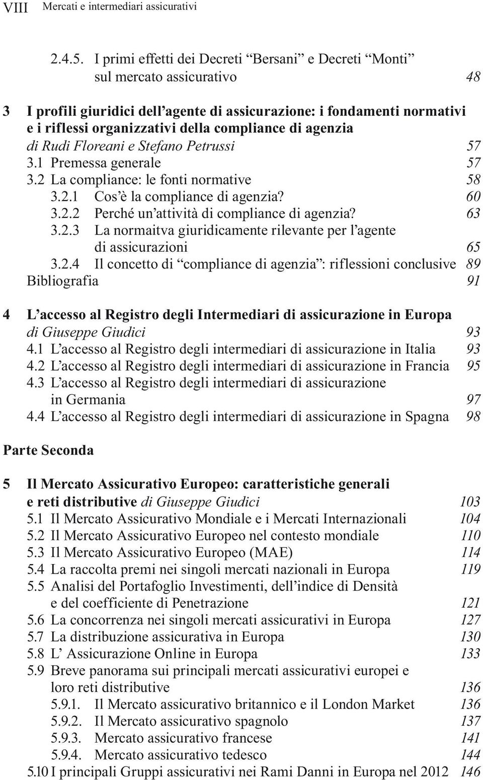 Rudi Floreani e Stefano Petrussi 57 3.1 Premessa generale 57 3.2 La compliance: le fonti normative 58 3.2.1 Cos è la compliance di agenzia? 60 3.2.2 Perché un attività di compliance di agenzia? 63 3.