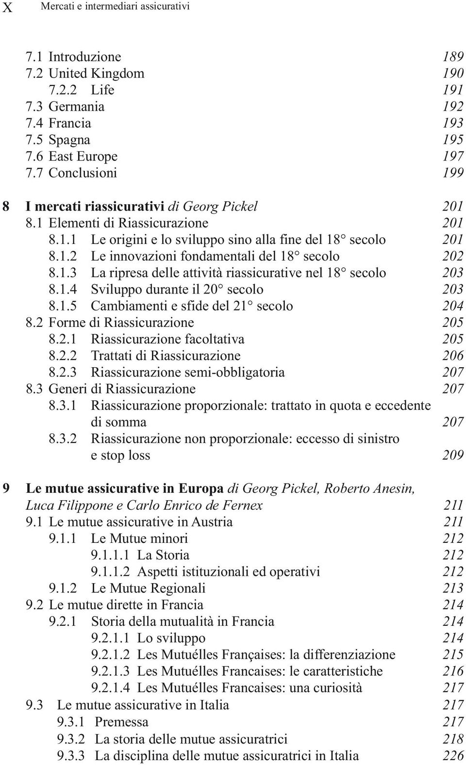 1.3 La ripresa delle attività riassicurative nel 18 secolo 203 8.1.4 Sviluppo durante il 20 secolo 203 8.1.5 Cambiamenti e sfide del 21 secolo 204 8.2 Forme di Riassicurazione 205 8.2.1 Riassicurazione facoltativa 205 8.