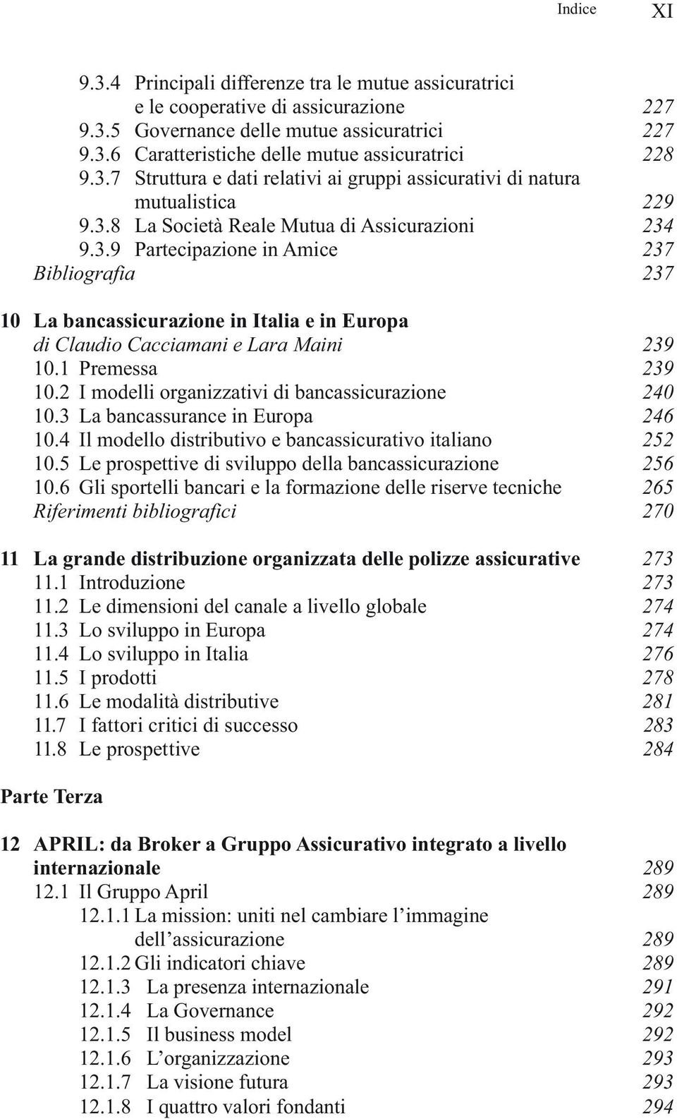 1 Premessa 239 10.2 I modelli organizzativi di bancassicurazione 240 10.3 La bancassurance in Europa 246 10.4 Il modello distributivo e bancassicurativo italiano 252 10.