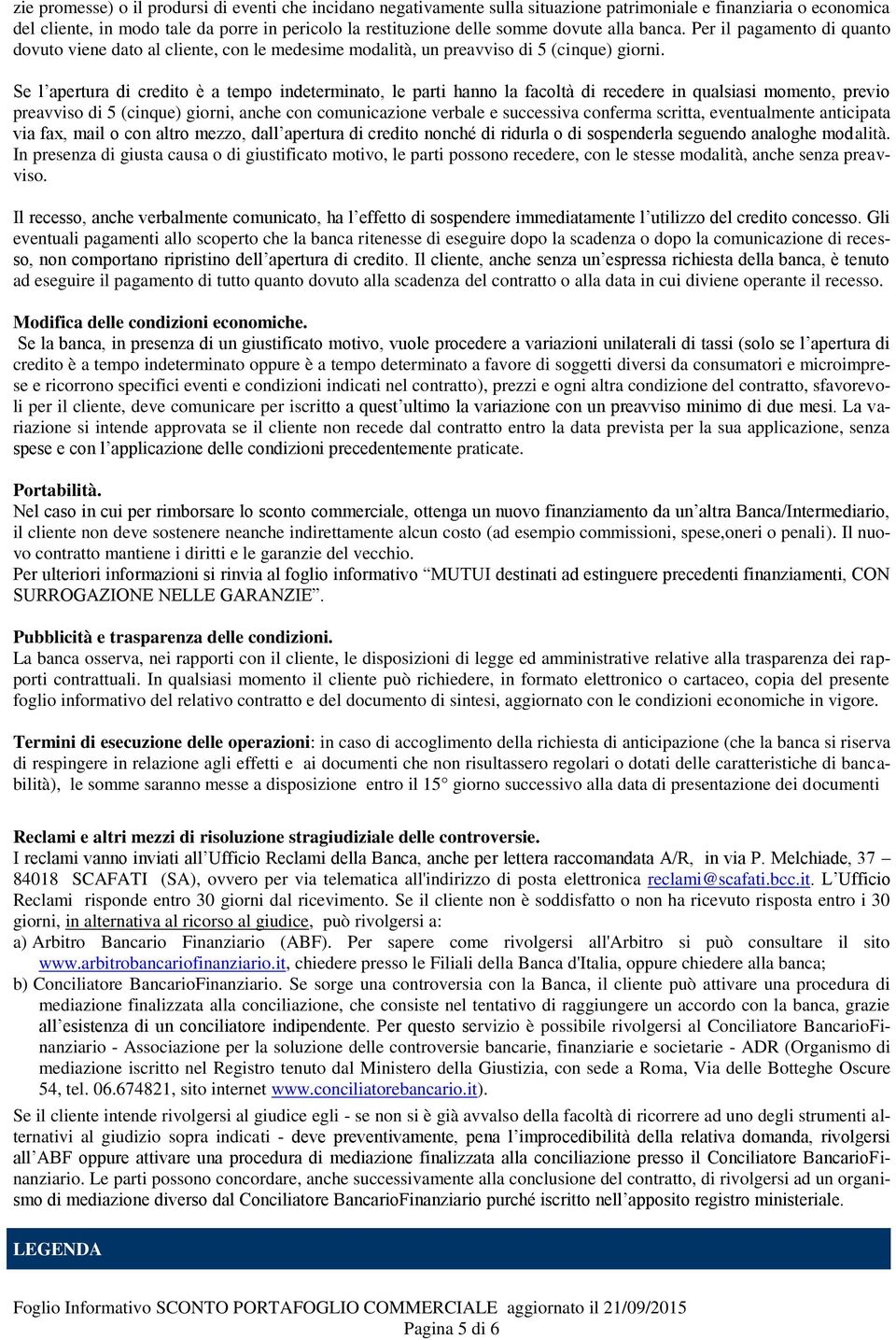 Se l apertura di credito è a tempo indeterminato, le parti hanno la facoltà di recedere in qualsiasi momento, previo preavviso di 5 (cinque) giorni, anche con comunicazione verbale e successiva