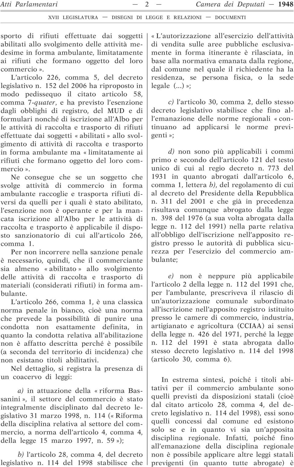 152 del 2006 ha riproposto in modo pedissequo il citato articolo 58, comma 7-quater, e ha previsto l esenzione dagli obblighi di registro, del MUD e di formulari nonché di iscrizione all Albo per le