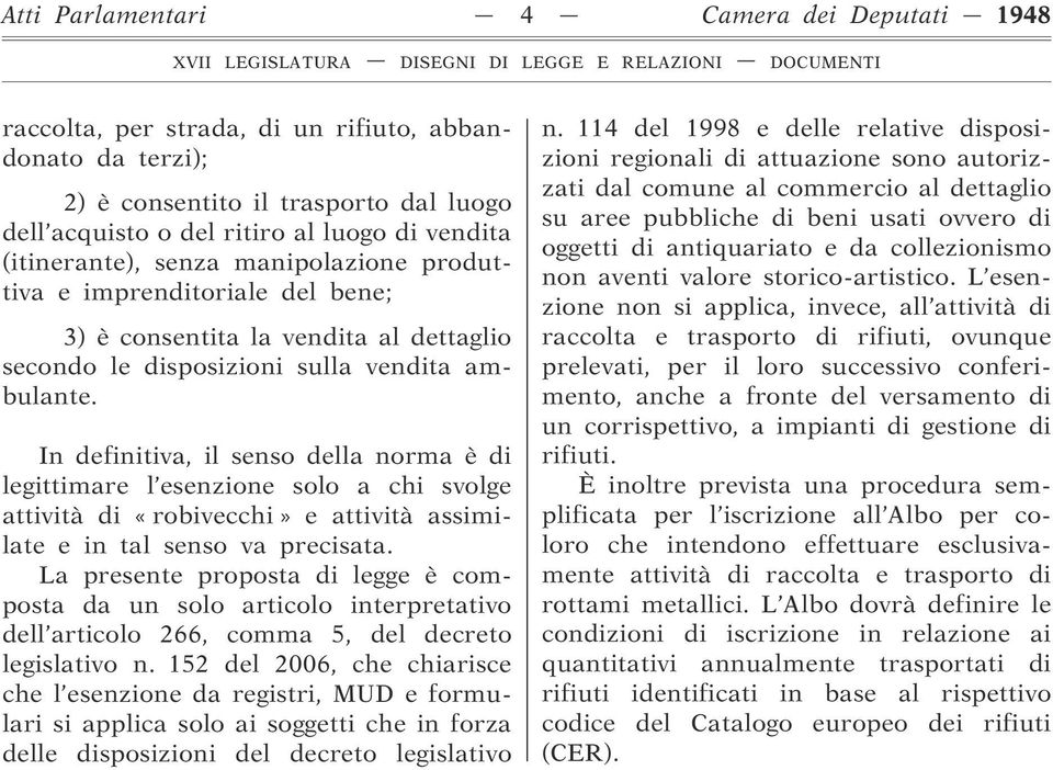 In definitiva, il senso della norma è di legittimare l esenzione solo a chi svolge attività di «robivecchi» e attività assimilate e in tal senso va precisata.