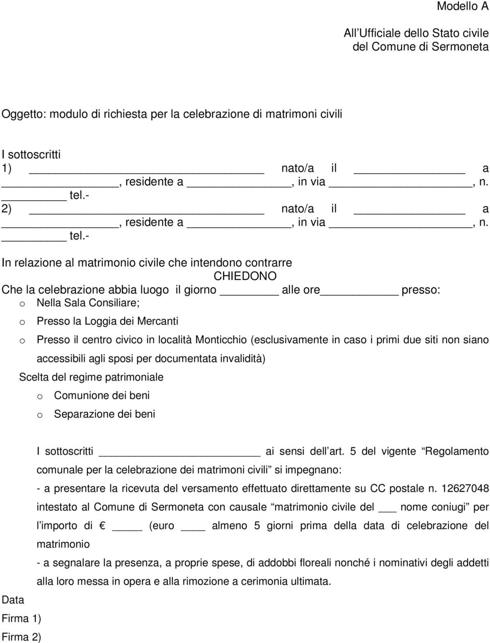 - In relazine al matrimni civile che intendn cntrarre CHIEDONO Che la celebrazine abbia lug il girn alle re press: Nella Sala Cnsiliare; Press la Lggia dei Mercanti Press il centr civic in lcalità