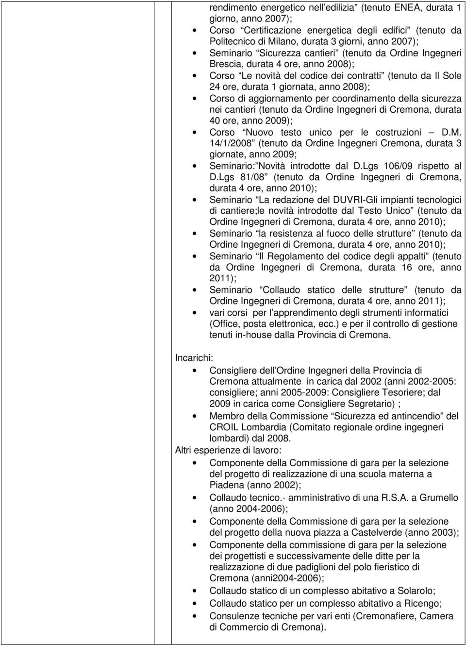 aggiornamento per coordinamento della sicurezza nei cantieri (tenuto da Ordine Ingegneri di Cremona, durata 40 ore, anno 2009); Corso Nuovo testo unico per le costruzioni D.M.