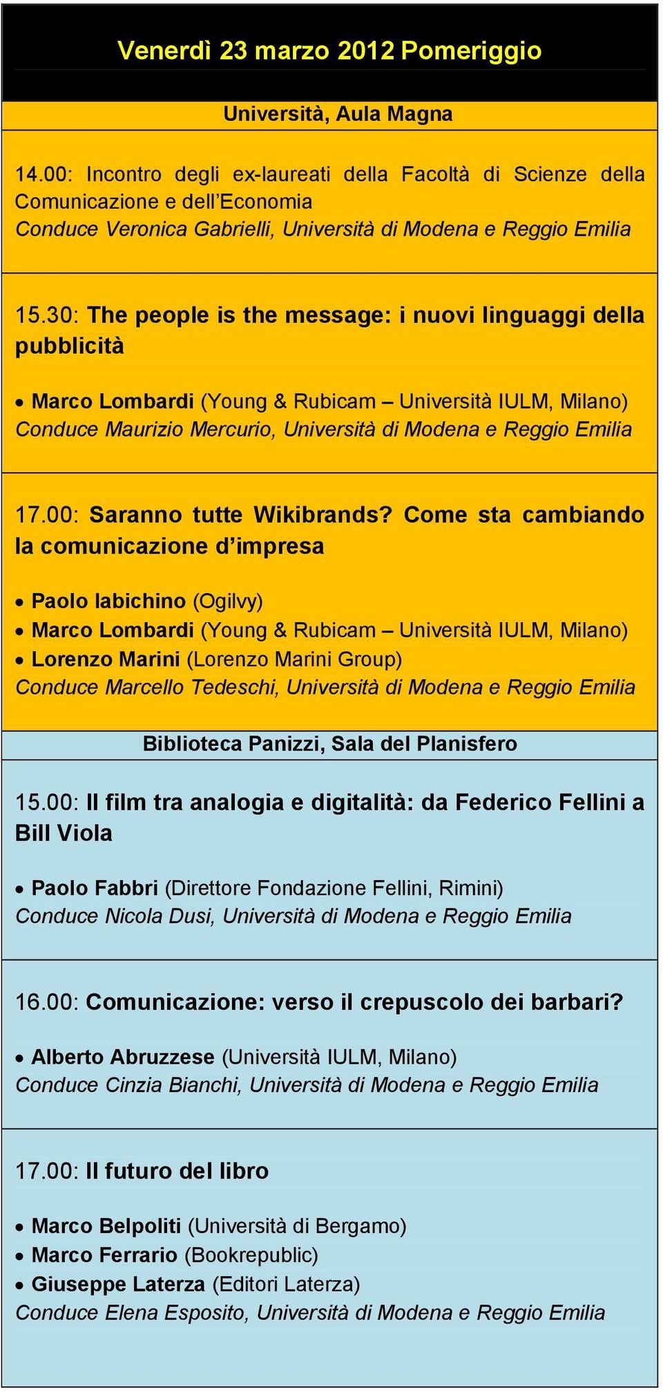 30: The people is the message: i nuovi linguaggi della pubblicità Marco Lombardi (Young & Rubicam Università IULM, Milano) Conduce Maurizio Mercurio, Università di Modena e Reggio Emilia 17.