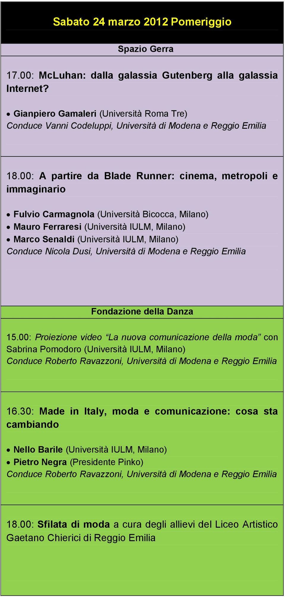 00: A partire da Blade Runner: cinema, metropoli e immaginario Fulvio Carmagnola (Università Bicocca, Milano) Mauro Ferraresi (Università IULM, Milano) Marco Senaldi (Università IULM, Milano) Conduce