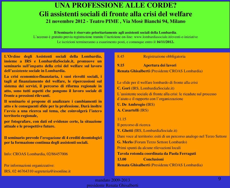 L accesso è gratuito previa registrazione tramite l iscrizione on-line: www.lombardiasociale.it/eventi-e-iniziative Le iscrizioni termineranno a esaurimento posti, e comunque entro il 16/11/2012.