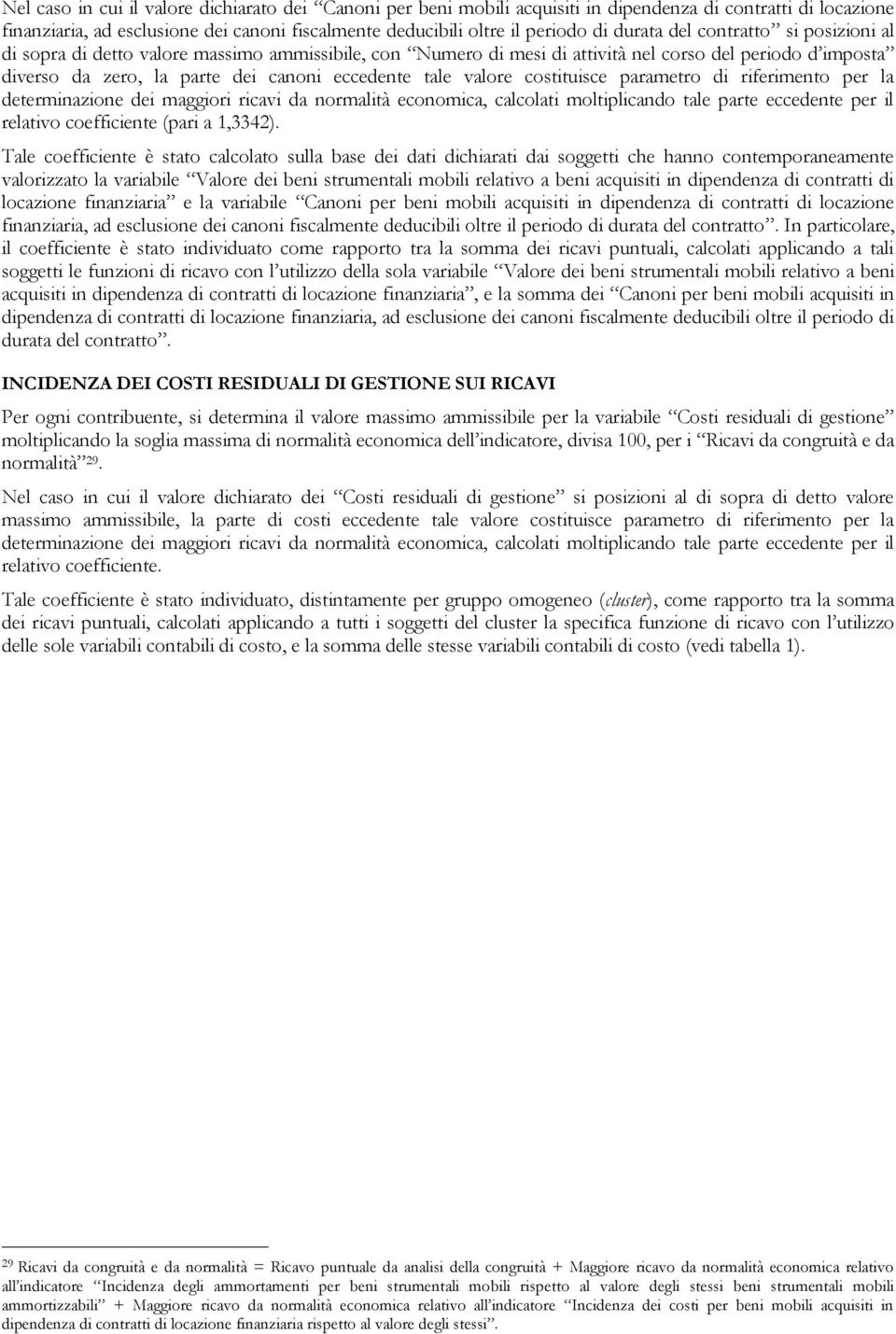 valore costituisce parametro di riferimento per la determinazione dei maggiori ricavi da normalità economica, calcolati moltiplicando tale parte eccedente per il relativo coefficiente (pari a 1,3342).