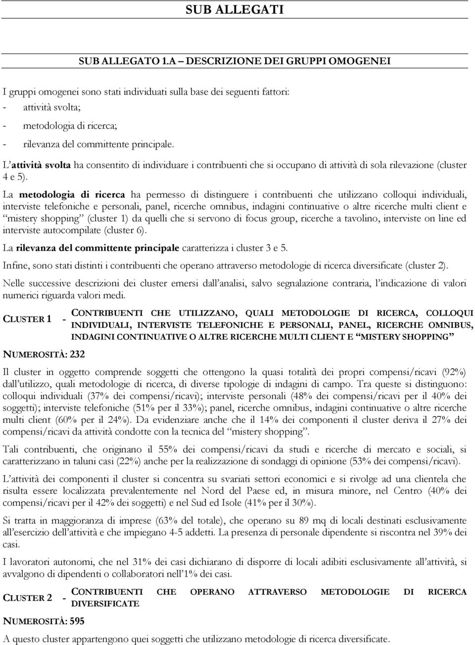 L attività svolta ha consentito di individuare i contribuenti che si occupano di attività di sola rilevazione (cluster 4 e 5).