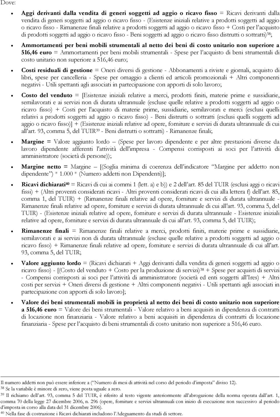 ricavo fisso distrutti o sottratti) 38 ; Ammortamenti per beni mobili strumentali al netto dei beni di costo unitario non superiore a 516,46 euro = Ammortamenti per beni mobili strumentali - Spese