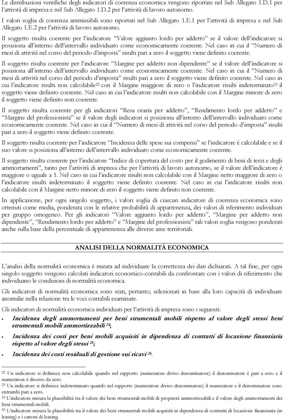 Il soggetto risulta coerente per l indicatore Valore aggiunto lordo per addetto se il valore dell indicatore si posiziona all interno dell intervallo individuato come economicamente coerente.