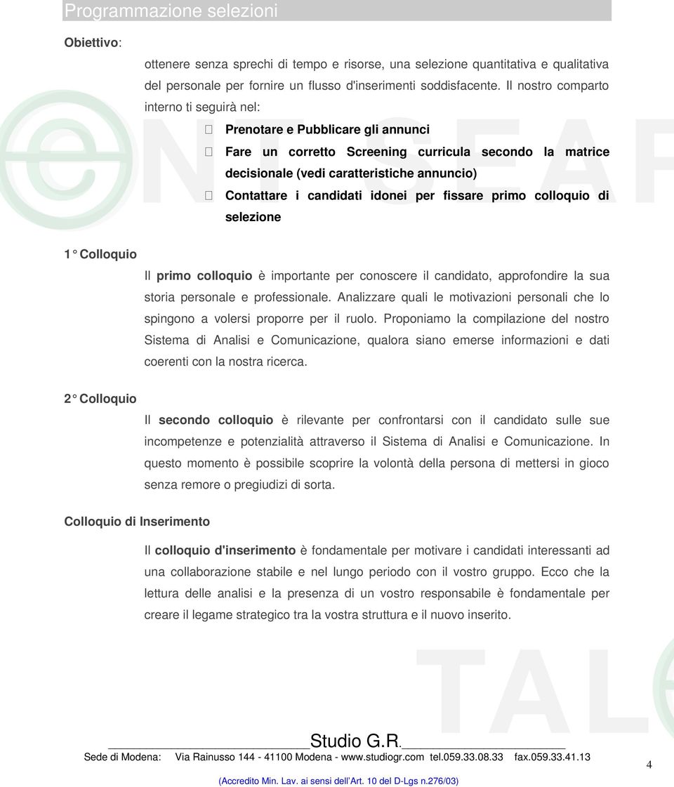 candidati idonei per fissare primo colloquio di selezione 1 Colloquio Il primo colloquio è importante per conoscere il candidato, approfondire la sua storia personale e professionale.