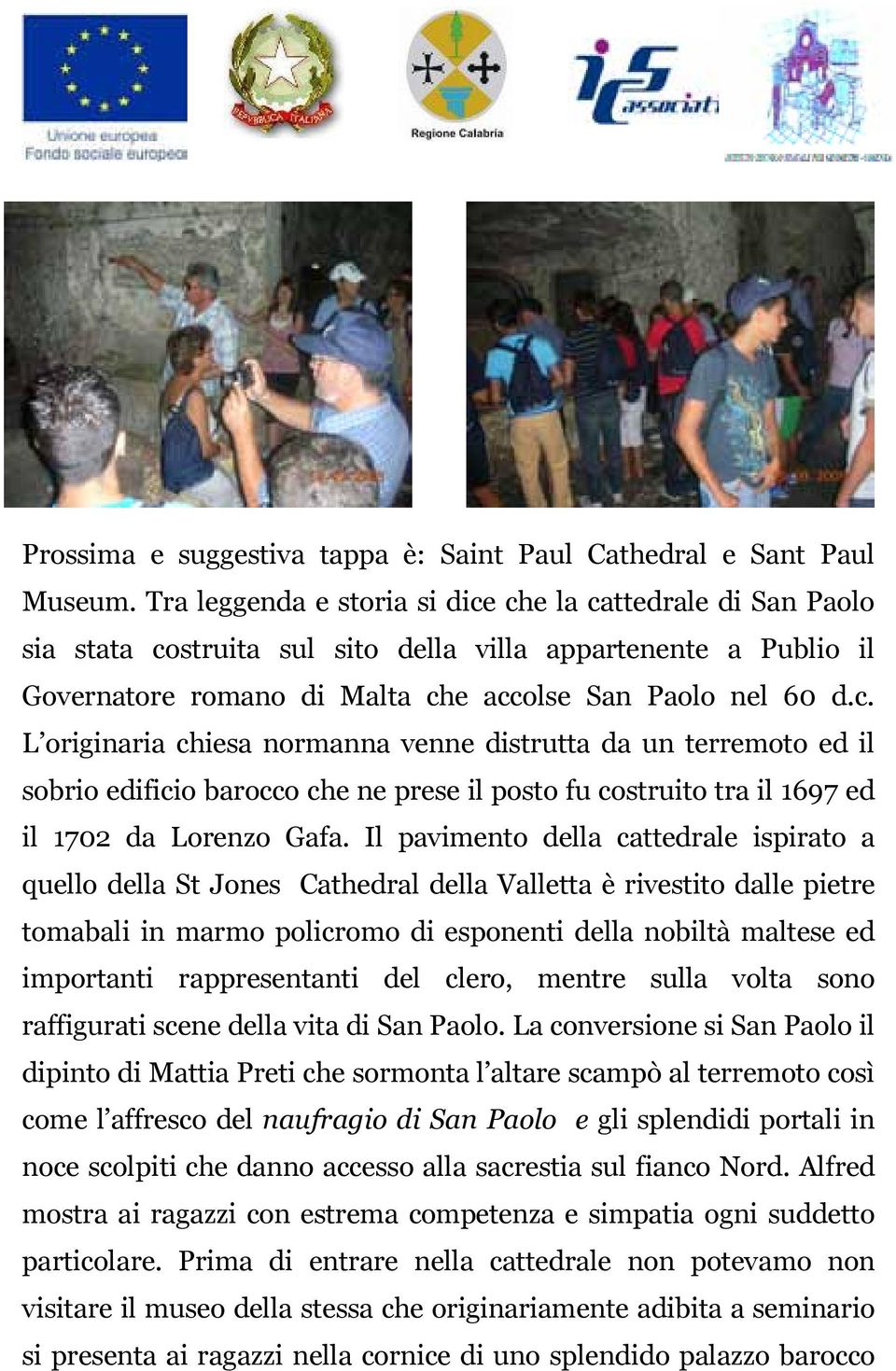 Il pavimento della cattedrale ispirato a quello della St Jones Cathedral della Valletta è rivestito dalle pietre tomabali in marmo policromo di esponenti della nobiltà maltese ed importanti
