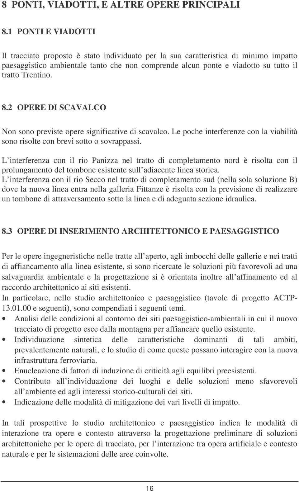Trentino. 8.2 OPERE DI SCAVALCO Non sono previste opere significative di scavalco. Le poche interferenze con la viabilità sono risolte con brevi sotto o sovrappassi.