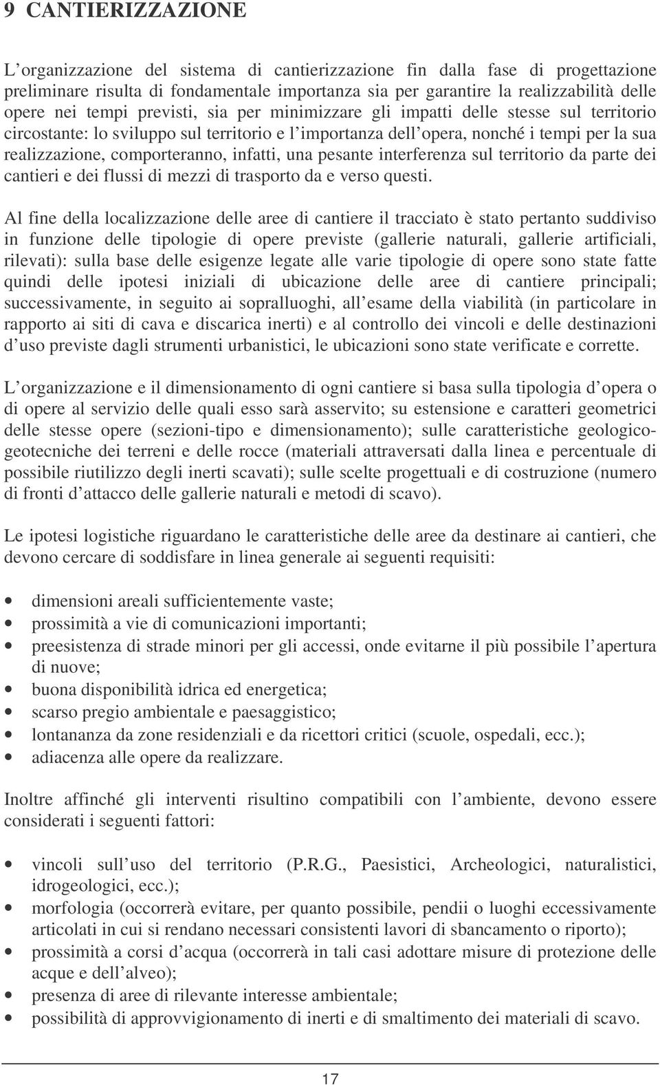 infatti, una pesante interferenza sul territorio da parte dei cantieri e dei flussi di mezzi di trasporto da e verso questi.