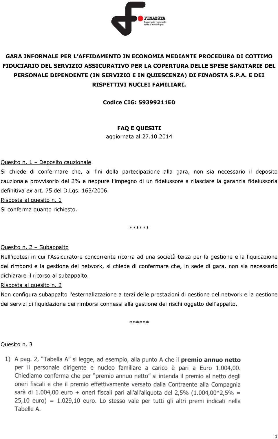 1 Deposito cauzionale Si chiede di confermare che, ai fini della partecipazione alla gara, non sia necessario il deposito cauzionale provvisorio del 2% e neppure l impegno di un fideiussore a