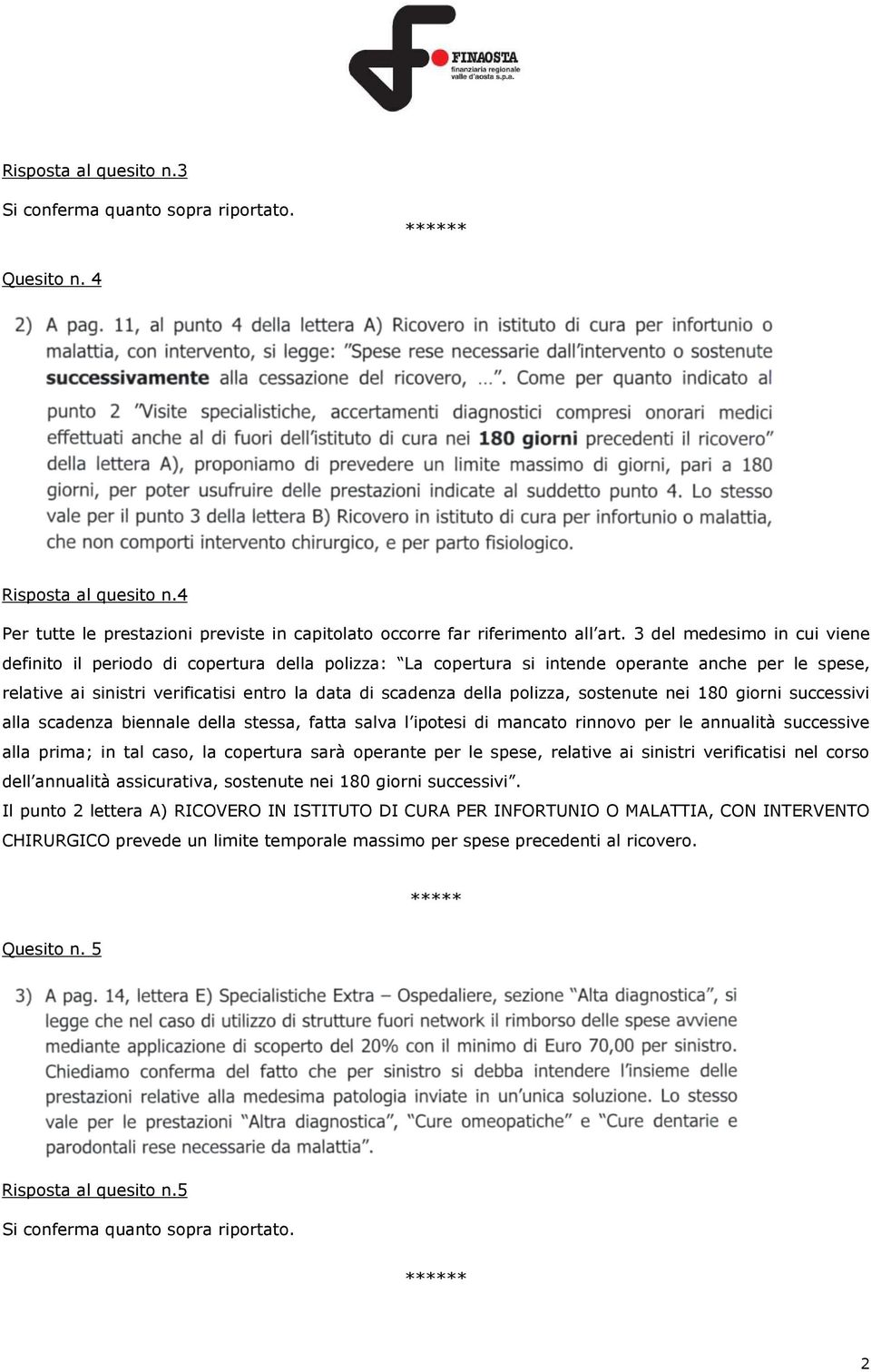 polizza, sostenute nei 180 giorni successivi alla scadenza biennale della stessa, fatta salva l ipotesi di mancato rinnovo per le annualità successive alla prima; in tal caso, la copertura sarà