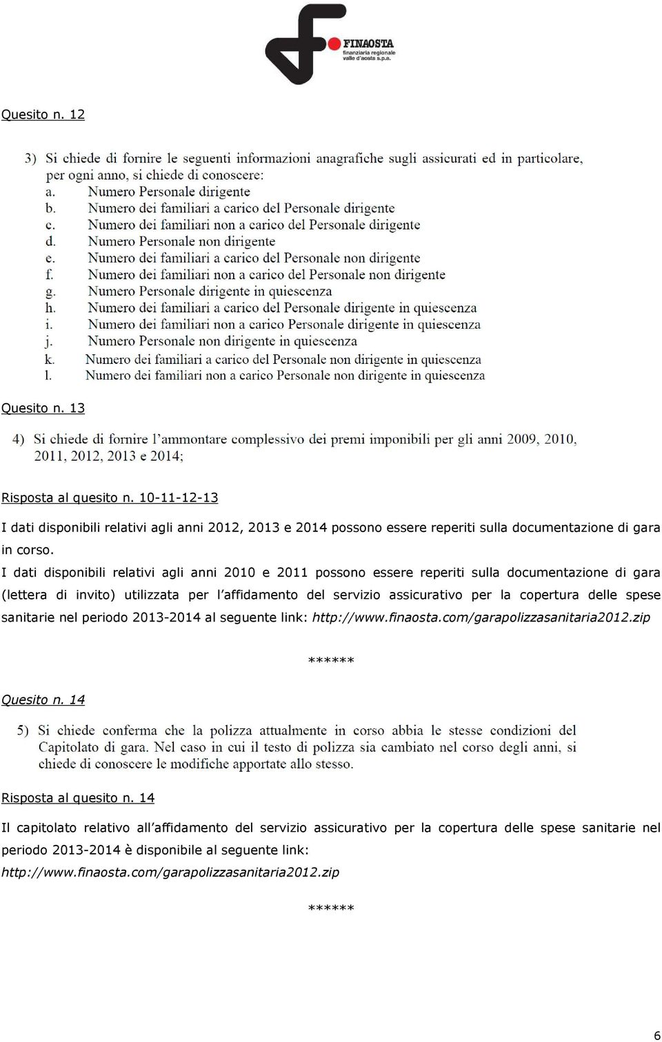 copertura delle spese sanitarie nel periodo 2013-2014 al seguente link: http://www.finaosta.com/garapolizzasanitaria2012.zip Quesito n. 14 Risposta al quesito n.