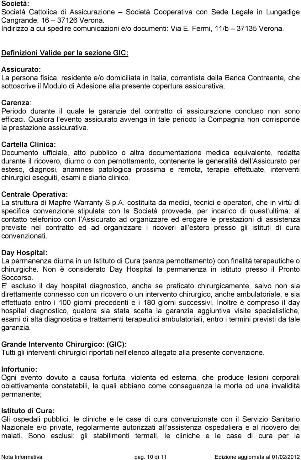 Definizioni Valide per la sezione GIC: Assicurato: La persona fisica, residente e/o domiciliata in Italia, correntista della Banca Contraente, che sottoscrive il Modulo di Adesione alla presente