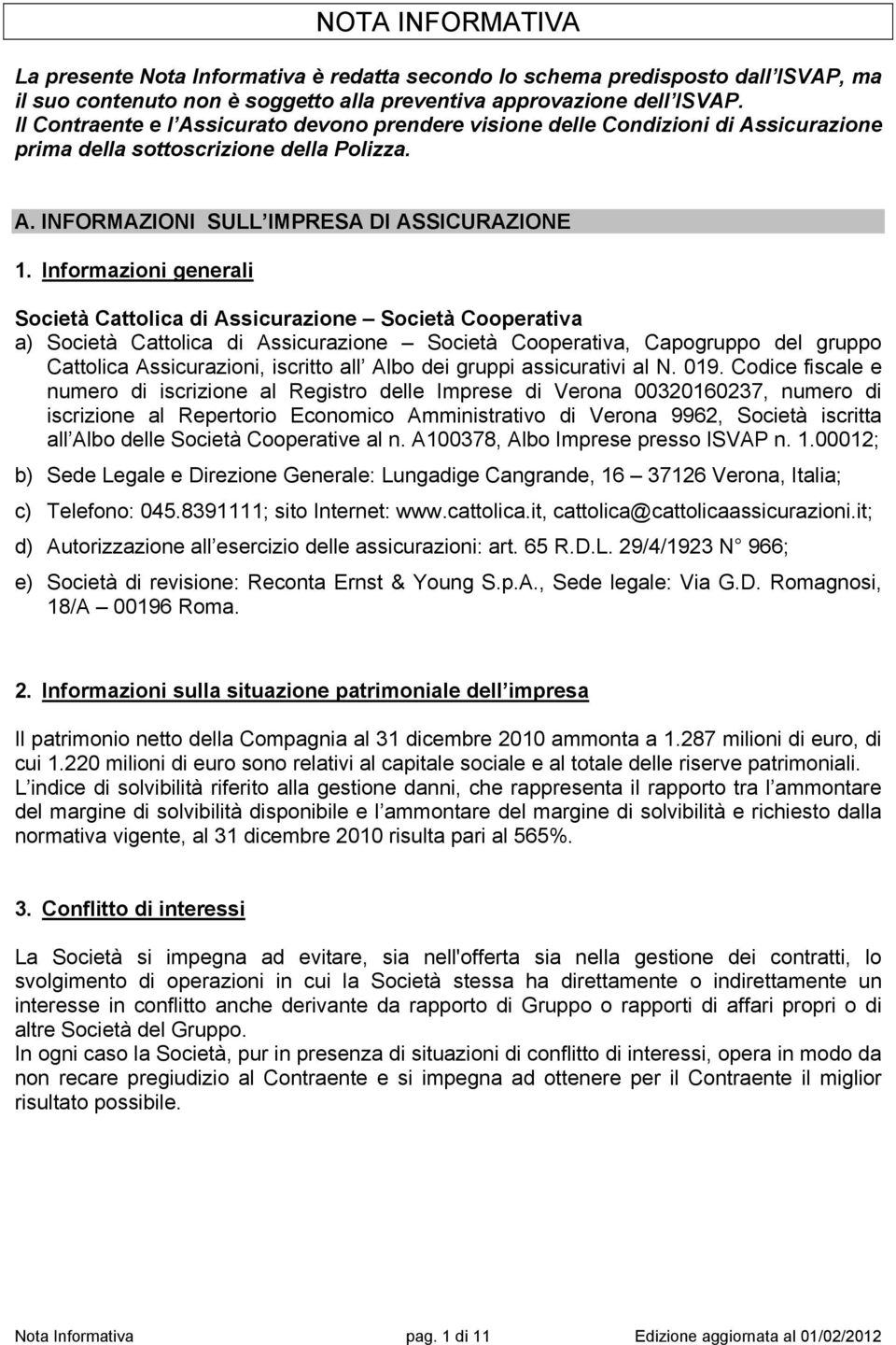 Informazioni generali Società Cattolica di Assicurazione Società Cooperativa a) Società Cattolica di Assicurazione Società Cooperativa, Capogruppo del gruppo Cattolica Assicurazioni, iscritto all