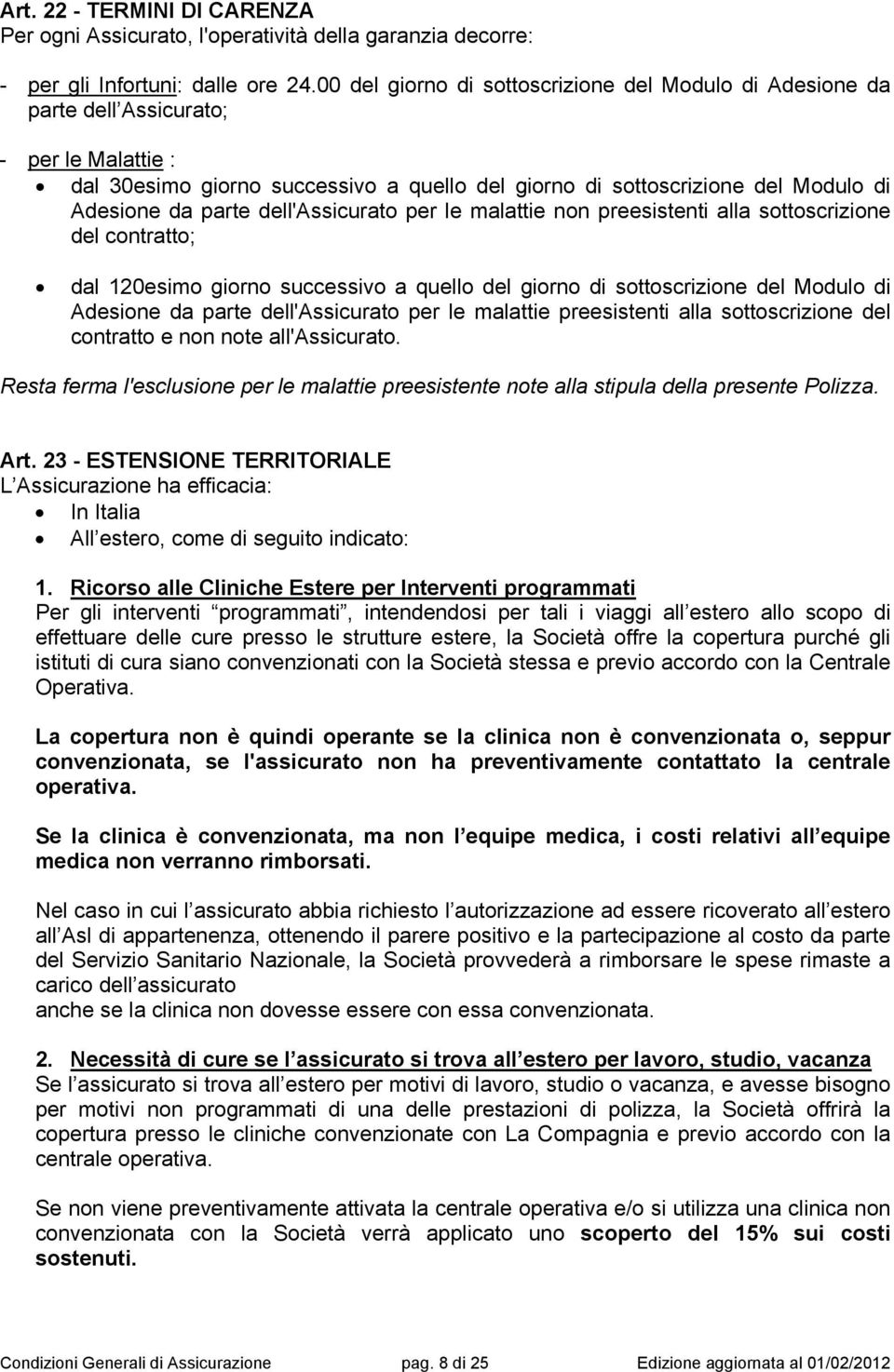 parte dell'assicurato per le malattie non preesistenti alla sottoscrizione del contratto; dal 120esimo giorno successivo a quello del giorno di sottoscrizione del Modulo di Adesione da parte