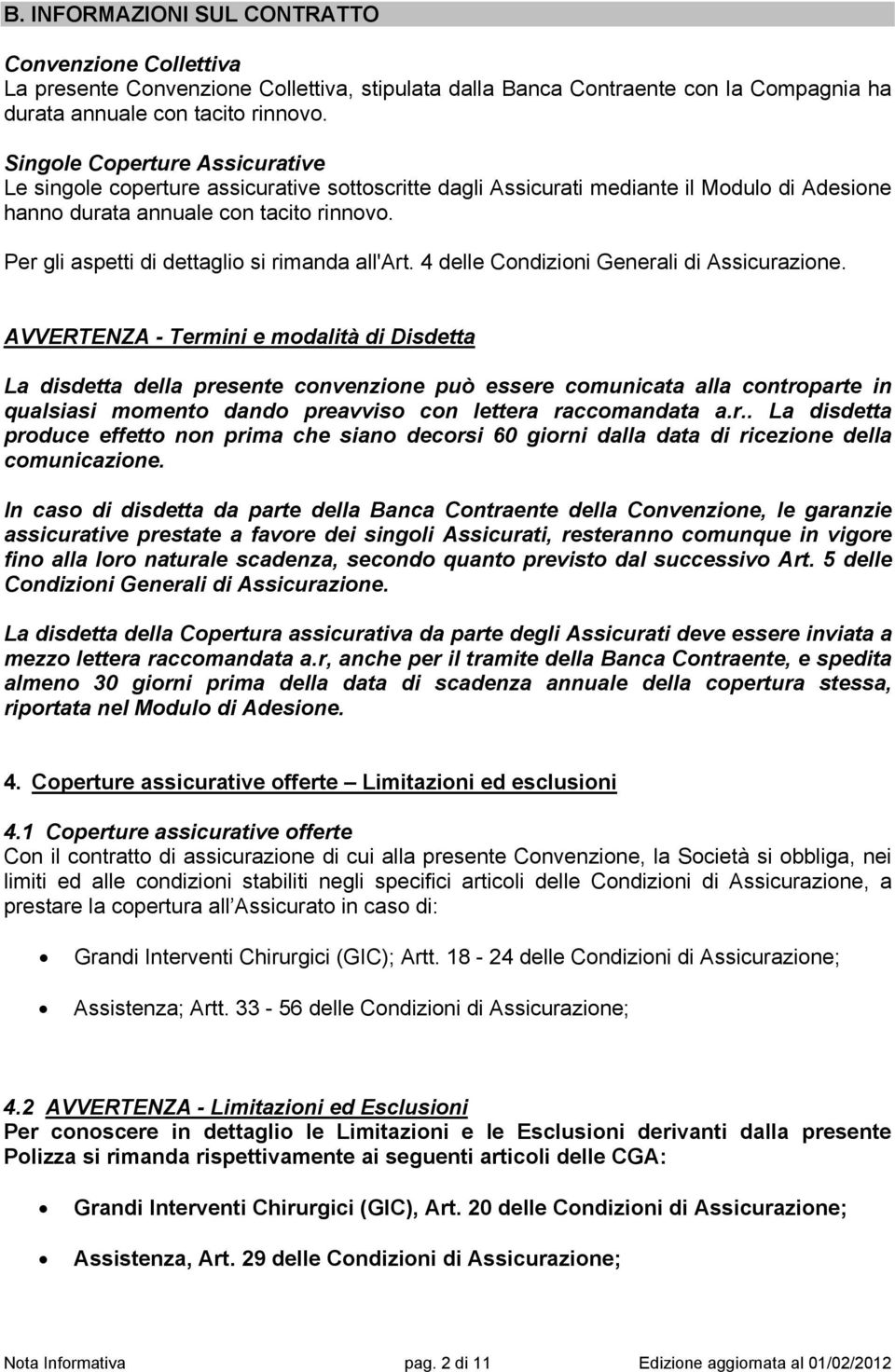 Per gli aspetti di dettaglio si rimanda all'art. 4 delle Condizioni Generali di Assicurazione.