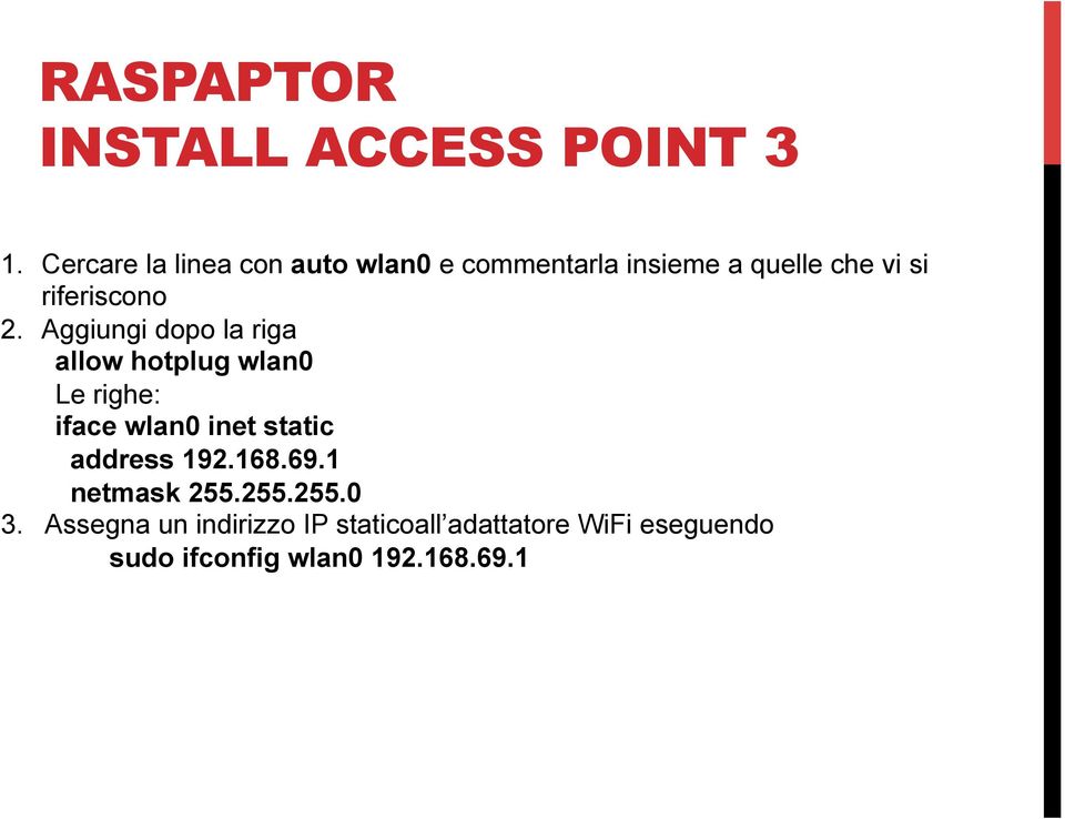 2. Aggiungi dopo la riga allow hotplug wlan0 Le righe: iface wlan0 inet static