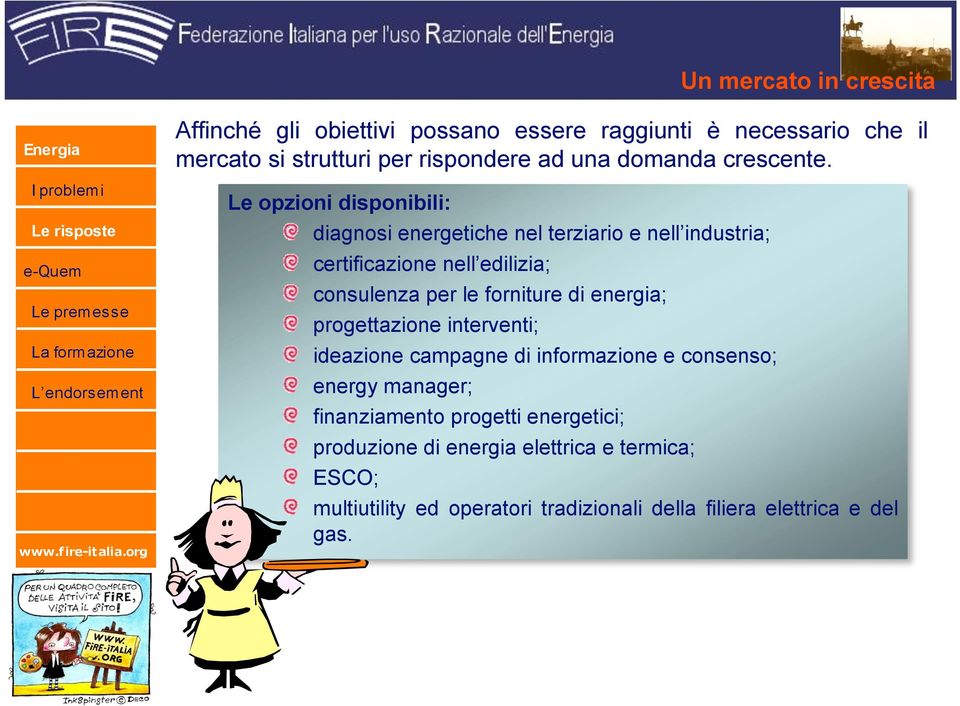 Le opzioni disponibili: diagnosi energetiche nel terziario e nell industria; certificazione nell edilizia; consulenza per le forniture di