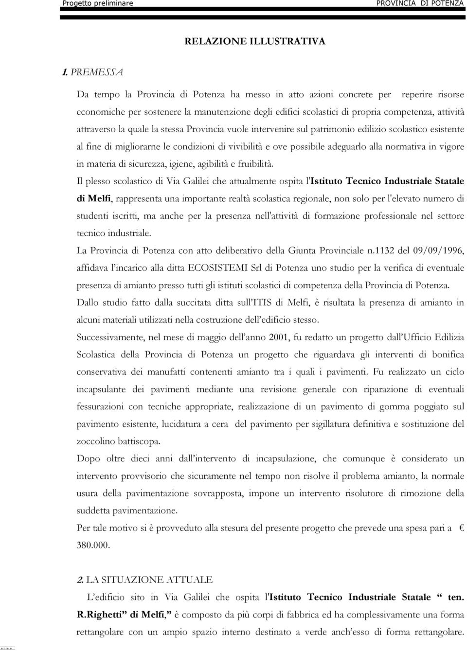 attraverso la quale la stessa Provincia vuole intervenire sul patrimonio edilizio scolastico esistente al fine di migliorarne le condizioni di vivibilità e ove possibile adeguarlo alla normativa in