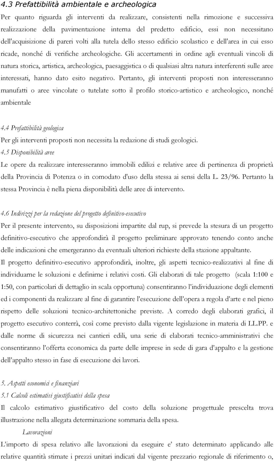 Gli accertamenti in ordine agli eventuali vincoli di natura storica, artistica, archeologica, paesaggistica o di qualsiasi altra natura interferenti sulle aree interessati, hanno dato esito negativo.