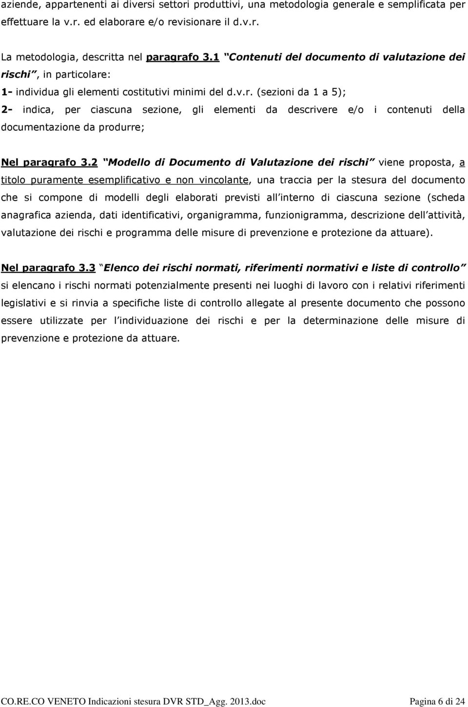 2 Modello di Documento di Valutazione dei rischi viene proposta, a titolo puramente esemplificativo e non vincolante, una traccia per la stesura del documento che si compone di modelli degli